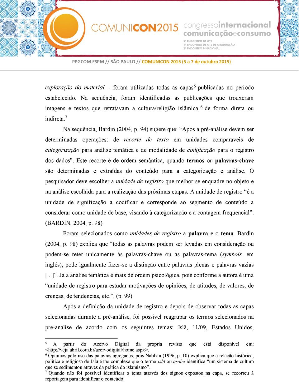 94) sugere que: Após a pré-análise devem ser determinadas operações: de recorte de texto em unidades comparáveis de categorização para análise temática e de modalidade de codificação para o registro