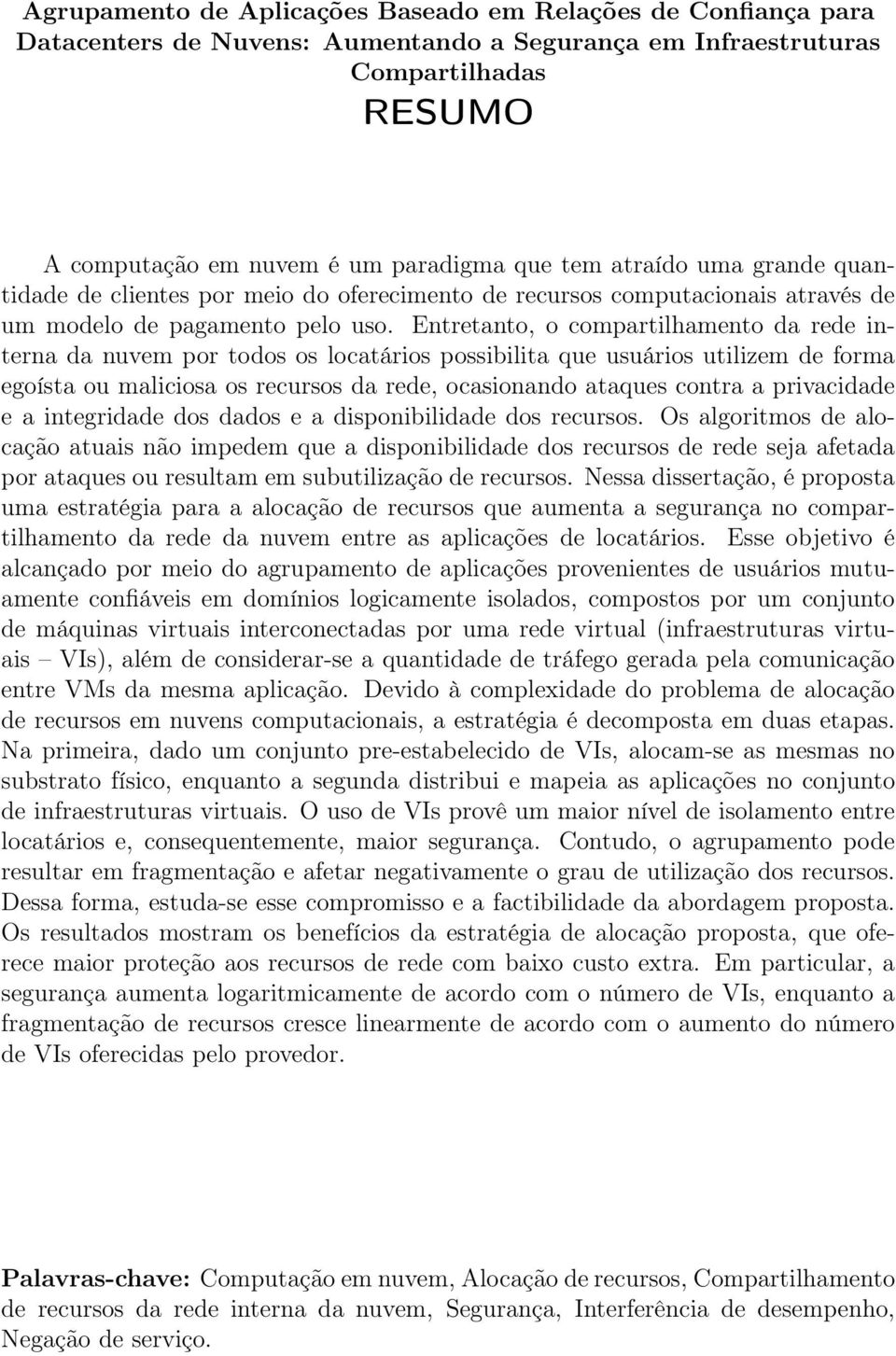 Entretanto, o compartilhamento da rede interna da nuvem por todos os locatários possibilita que usuários utilizem de forma egoísta ou maliciosa os recursos da rede, ocasionando ataques contra a