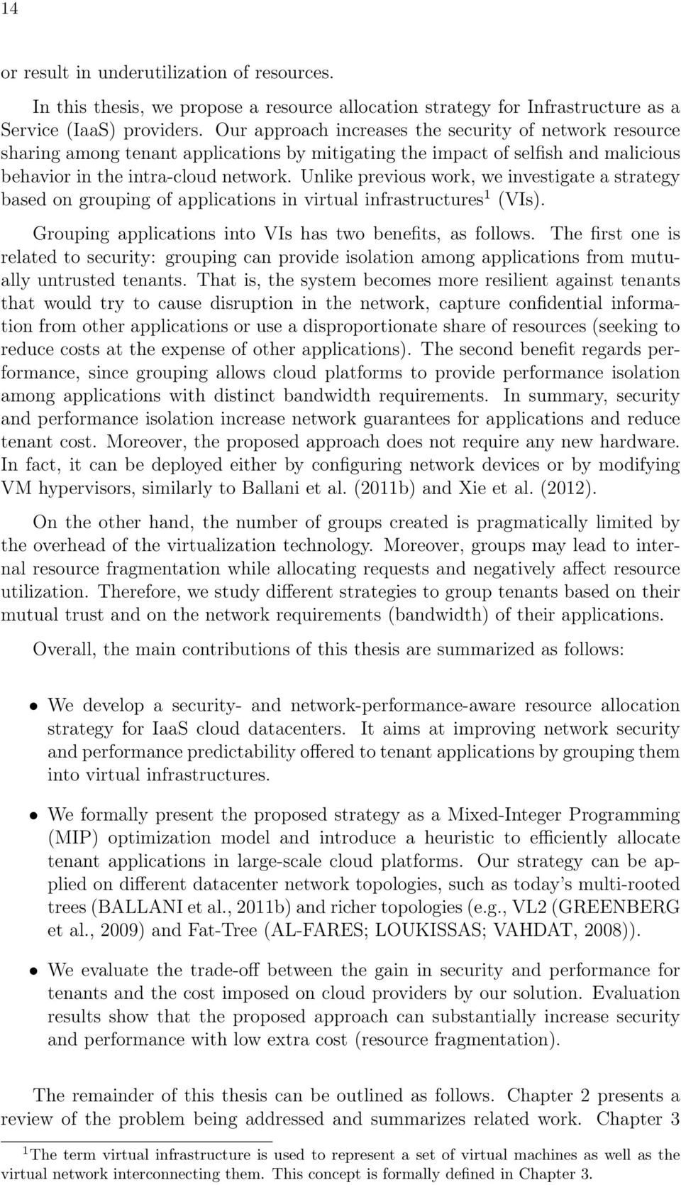 Unlike previous work, we investigate a strategy based on grouping of applications in virtual infrastructures 1 (VIs). Grouping applications into VIs has two benefits, as follows.