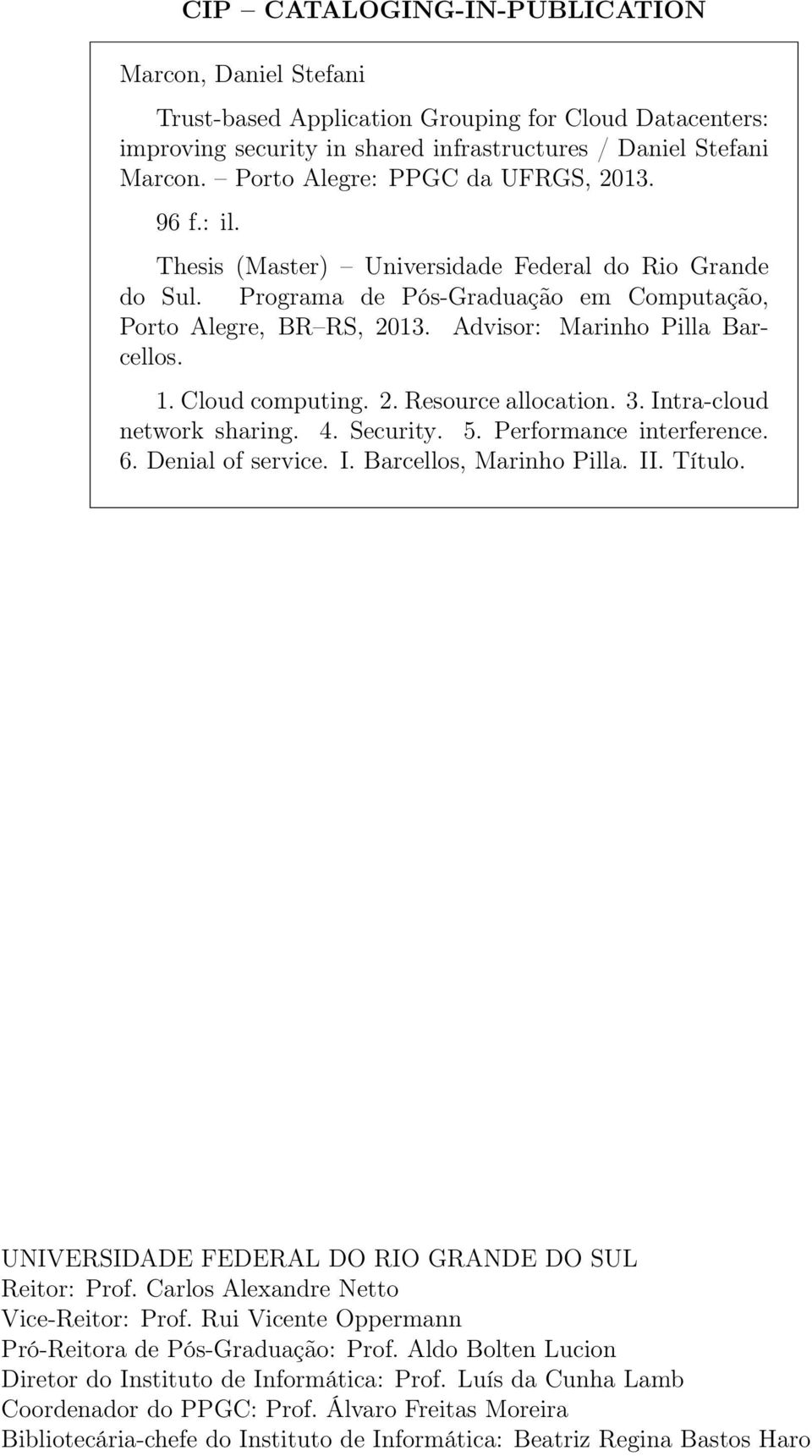 Advisor: Marinho Pilla Barcellos. 1. Cloud computing. 2. Resource allocation. 3. Intra-cloud network sharing. 4. Security. 5. Performance interference. 6. Denial of service. I. Barcellos, Marinho Pilla.