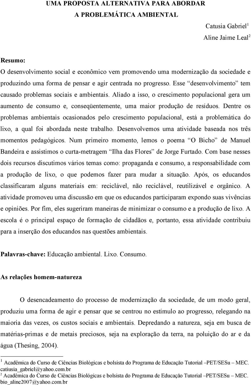 Aliado a isso, o crescimento populacional gera um aumento de consumo e, conseqüentemente, uma maior produção de resíduos.