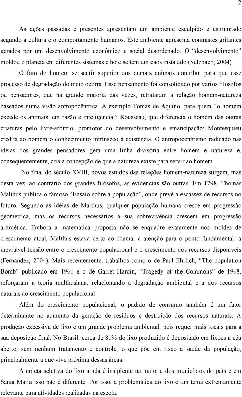 O desenvolvimento moldou o planeta em diferentes sistemas e hoje se tem um caos instalado (Sulzbach, 2004).