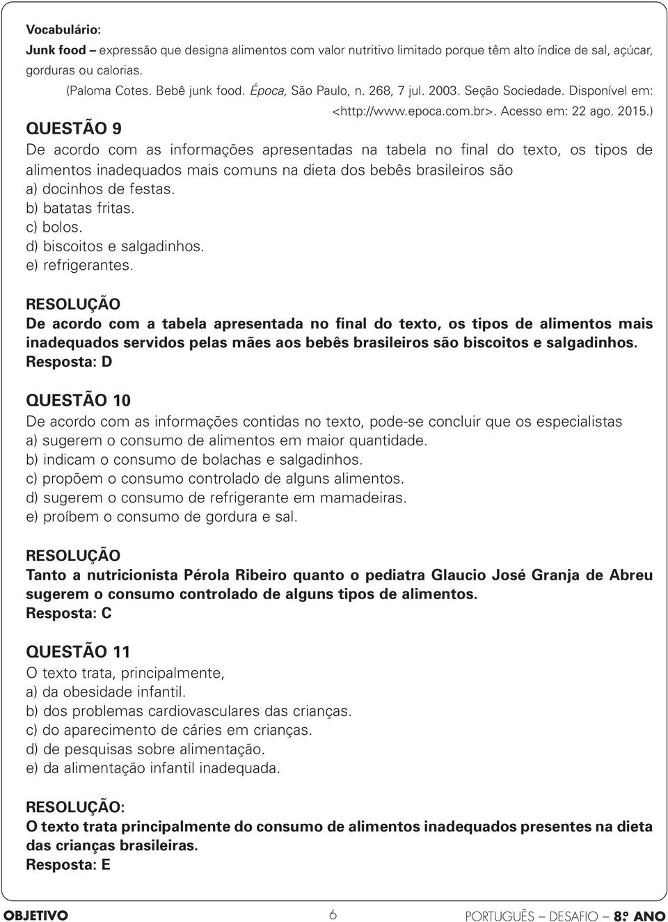 ) QUESTÃO 9 De acordo com as informações apresentadas na tabela no final do texto, os tipos de alimentos inadequados mais comuns na dieta dos bebês brasileiros são a) docinhos de festas.