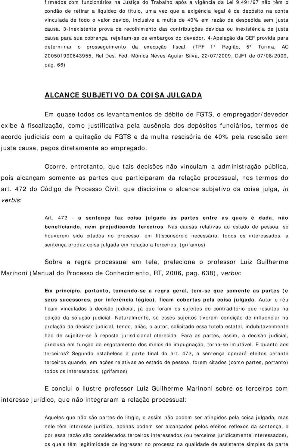 justa causa. 3-Inexistente prova de recolhimento das contribuições devidas ou inexistência de justa causa para sua cobrança, rejeitam-se os embargos do devedor.