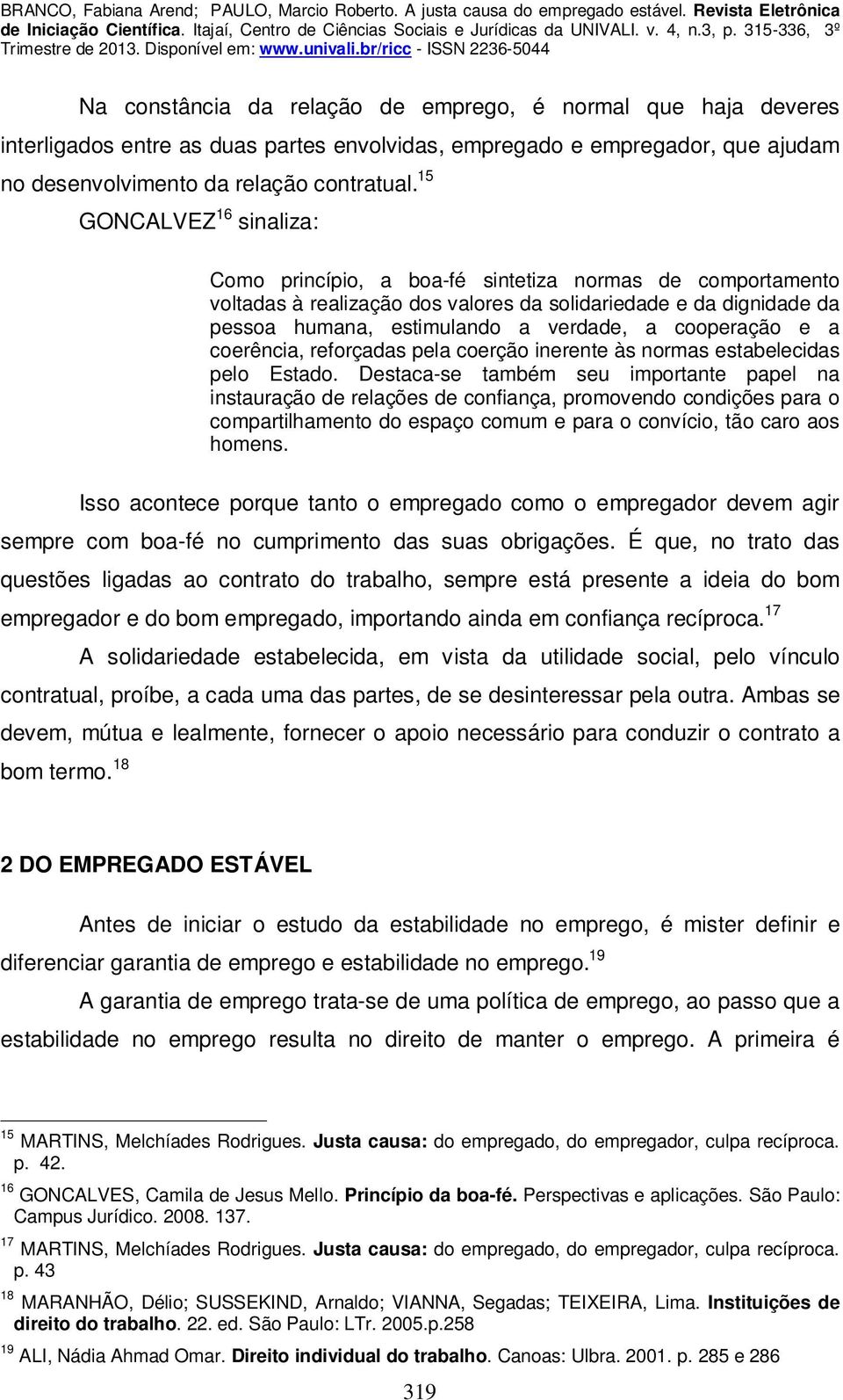 cooperação e a coerência, reforçadas pela coerção inerente às normas estabelecidas pelo Estado.