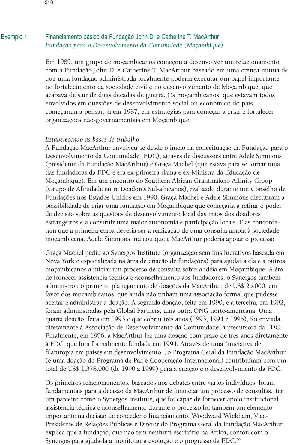 MacArthur baseado em uma crença mútua de que uma fundação administrada localmente poderia executar um papel importante no fortalecimento da sociedade civil e no desenvolvimento de Moçambique, que