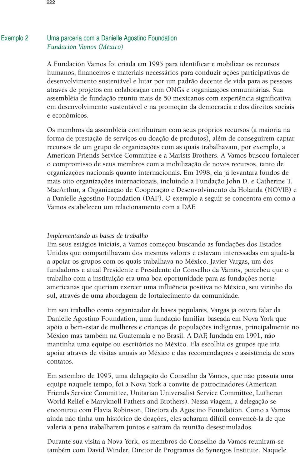 comunitárias. Sua assembléia de fundação reuniu mais de 50 mexicanos com experiência significativa em desenvolvimento sustentável e na promoção da democracia e dos direitos sociais e econômicos.