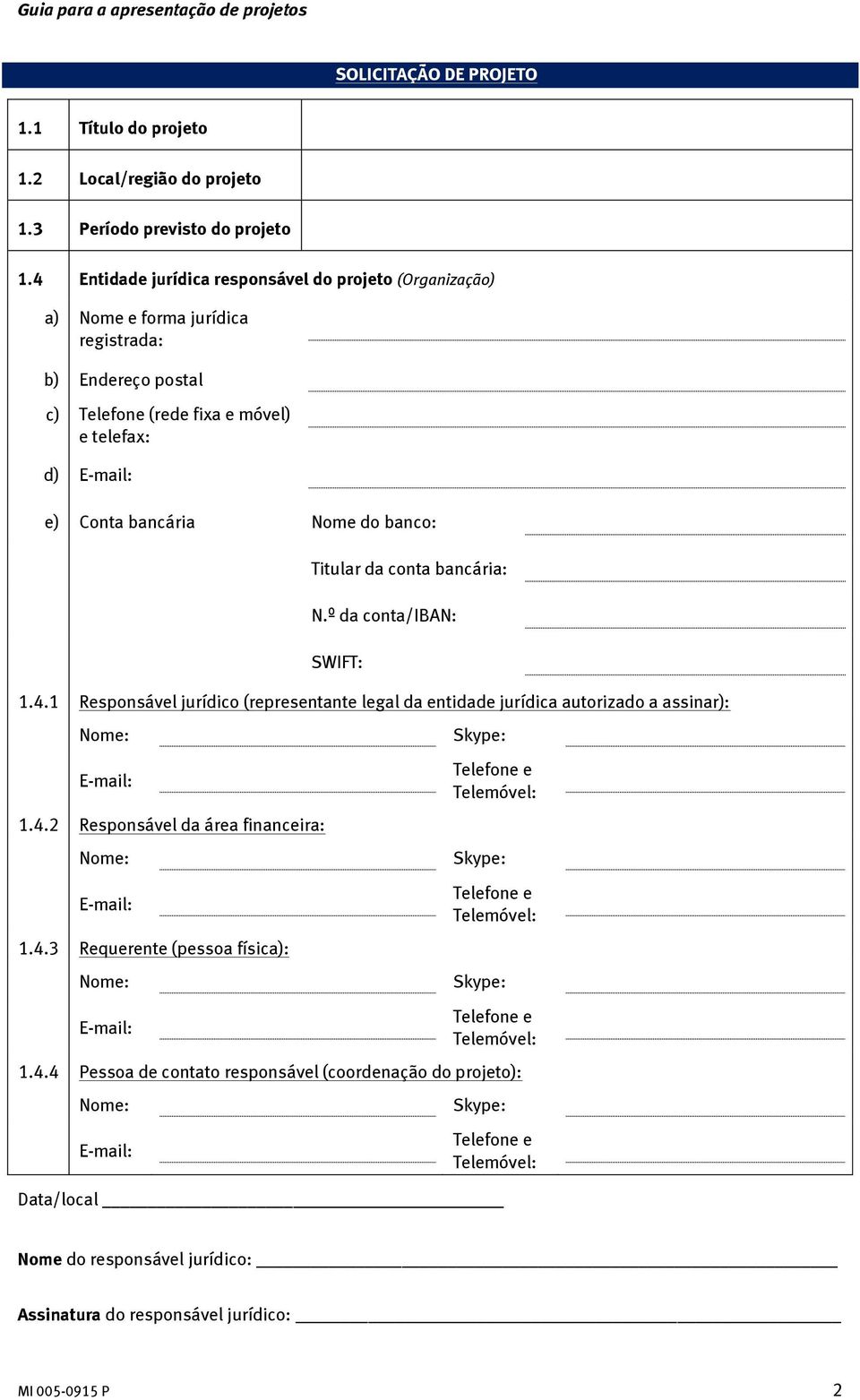 Titular da conta bancária: N.º da conta/iban: SWIFT: 1.4.1 Responsável jurídico (representante legal da entidade jurídica autorizado a assinar): Nome: E-mail: 1.4.2 Responsável da área financeira: Nome: E-mail: 1.