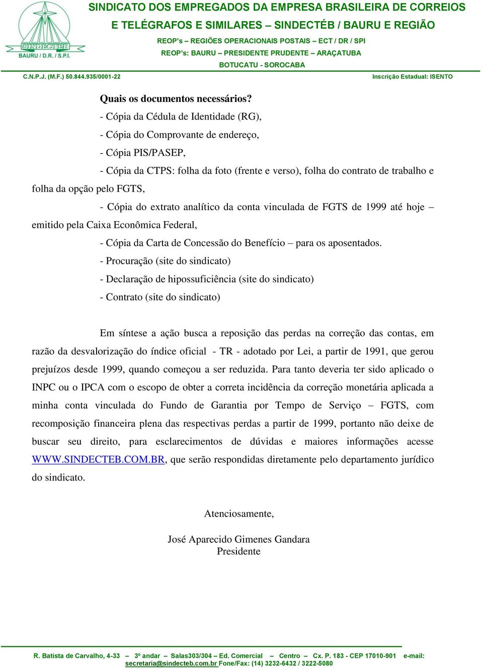 - Cópia do extrato analítico da conta vinculada de FGTS de 1999 até hoje emitido pela Caixa Econômica Federal, - Cópia da Carta de Concessão do Benefício para os aposentados.