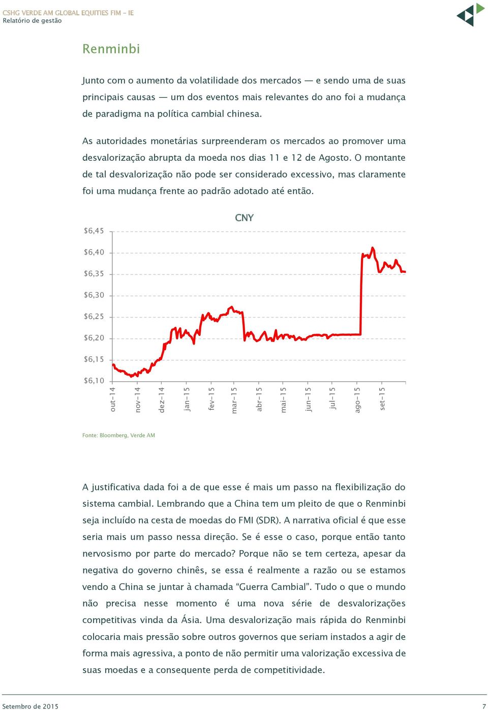 As autoridades monetárias surpreenderam os mercados ao promover uma desvalorização abrupta da moeda nos dias 11 e 12 de Agosto.