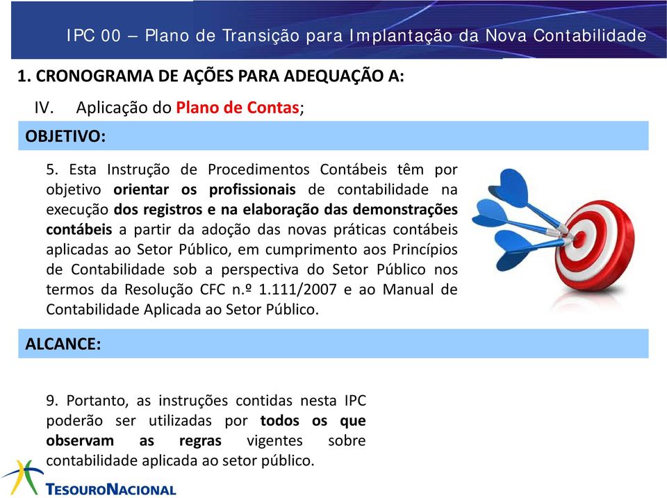 adoção das novas práticas contábeis aplicadas ao Setor Público, em cumprimento aos Princípios de Contabilidade sob a perspectiva do Setor Público nos termos da Resolução CFC n.º 1.