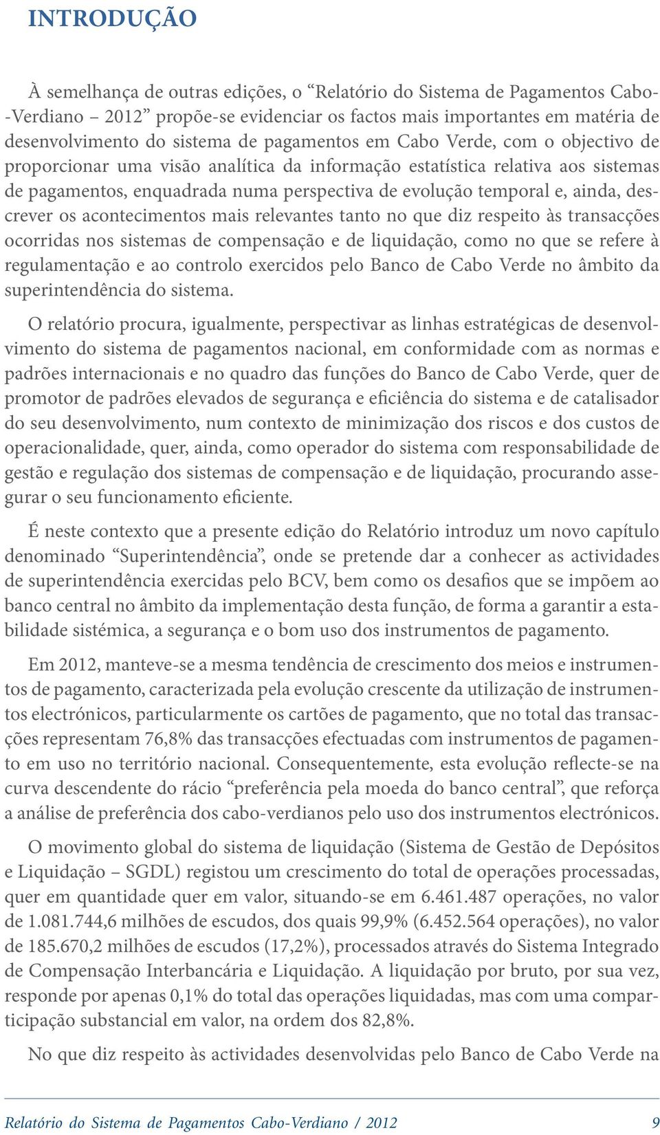 descrever os acontecimentos mais relevantes tanto no que diz respeito às transacções ocorridas nos sistemas de compensação e de liquidação, como no que se refere à regulamentação e ao controlo