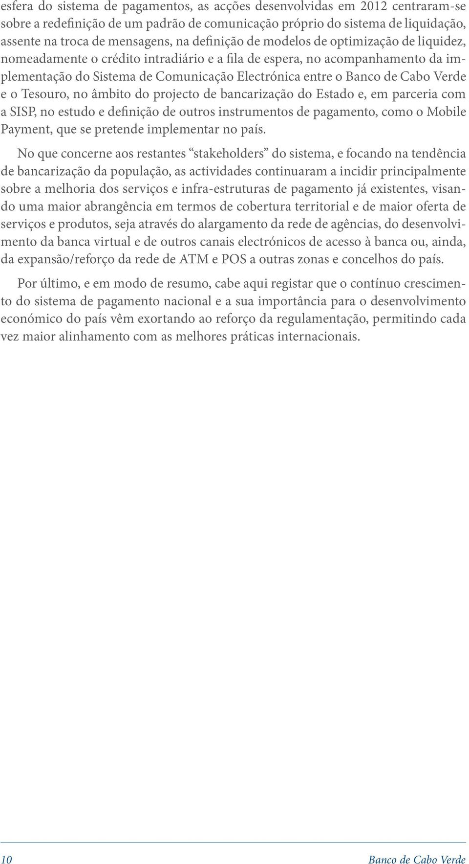 Verde e o Tesouro, no âmbito do projecto de bancarização do Estado e, em parceria com a SISP, no estudo e definição de outros instrumentos de pagamento, como o Mobile Payment, que se pretende