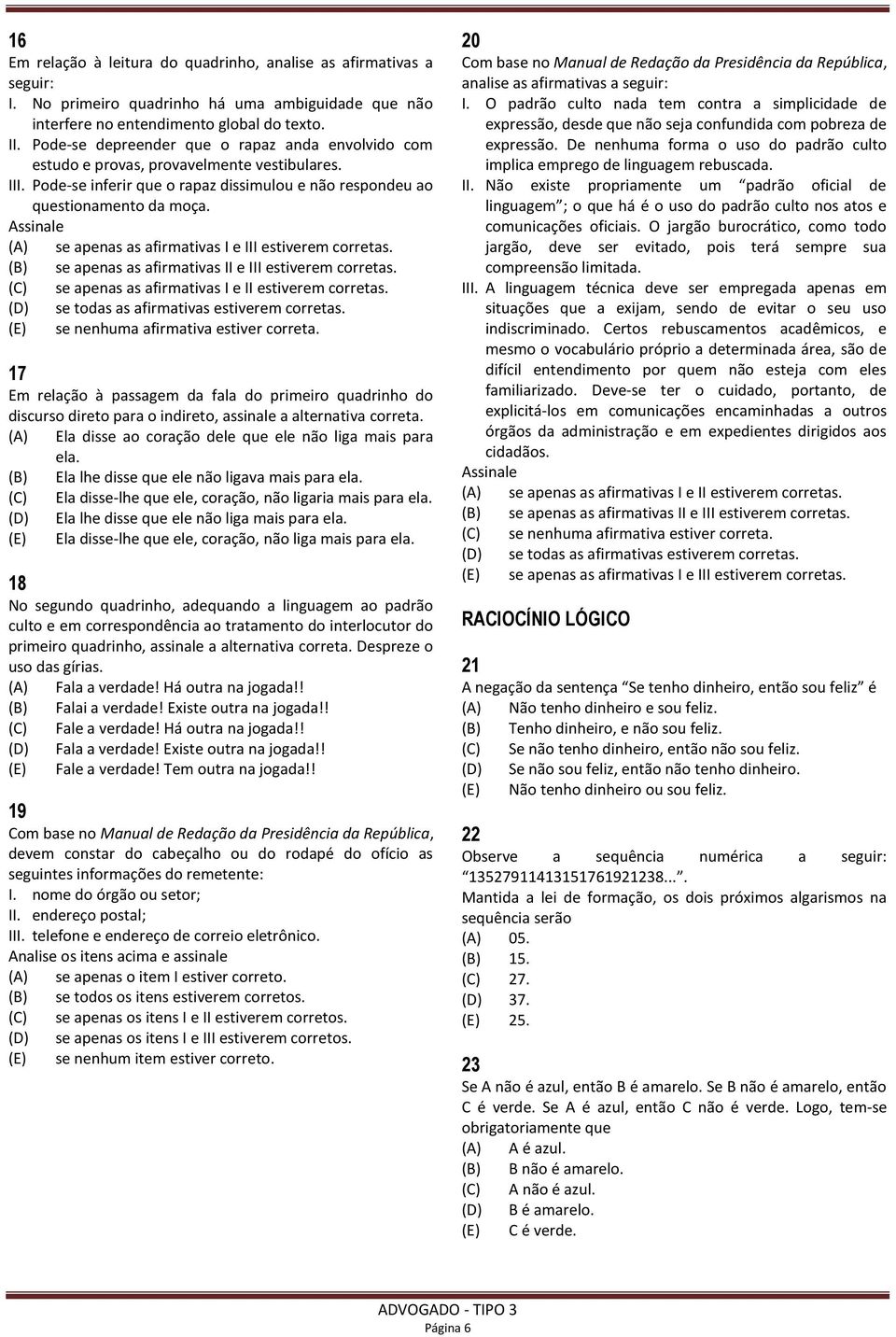 Assinale (A) se apenas as afirmativas I e III estiverem corretas. (B) se apenas as afirmativas II e III estiverem corretas. (C) se apenas as afirmativas I e II estiverem corretas.