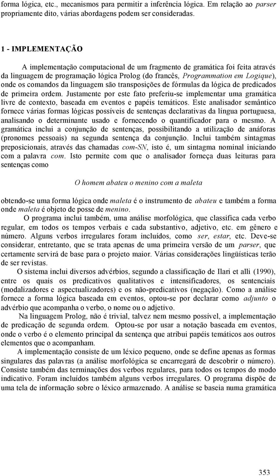 linguagem são transposições de fórmulas da lógica de predicados de primeira ordem.