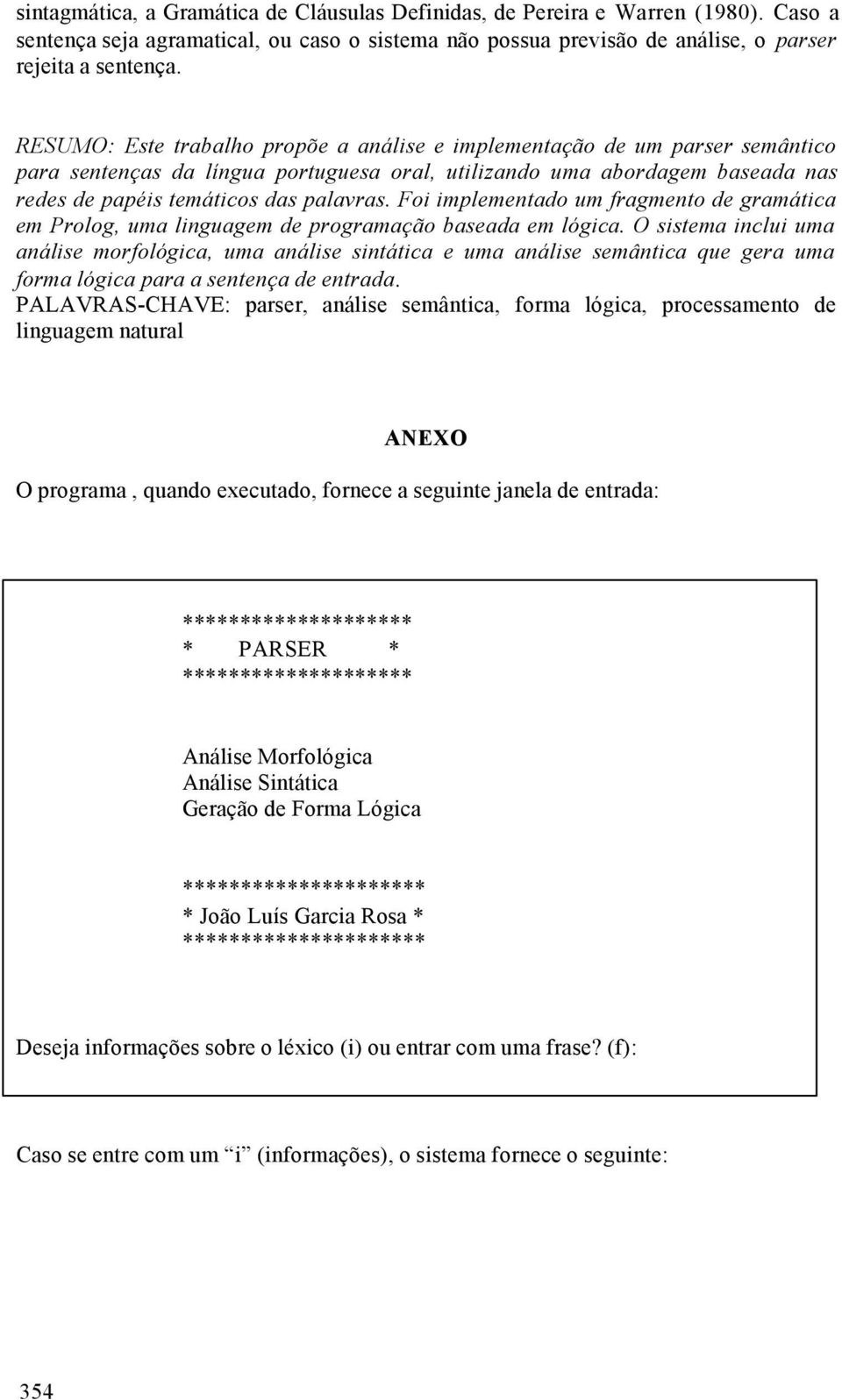 Foi implementado um fragmento de gramática em Prolog, uma linguagem de programação baseada em lógica.