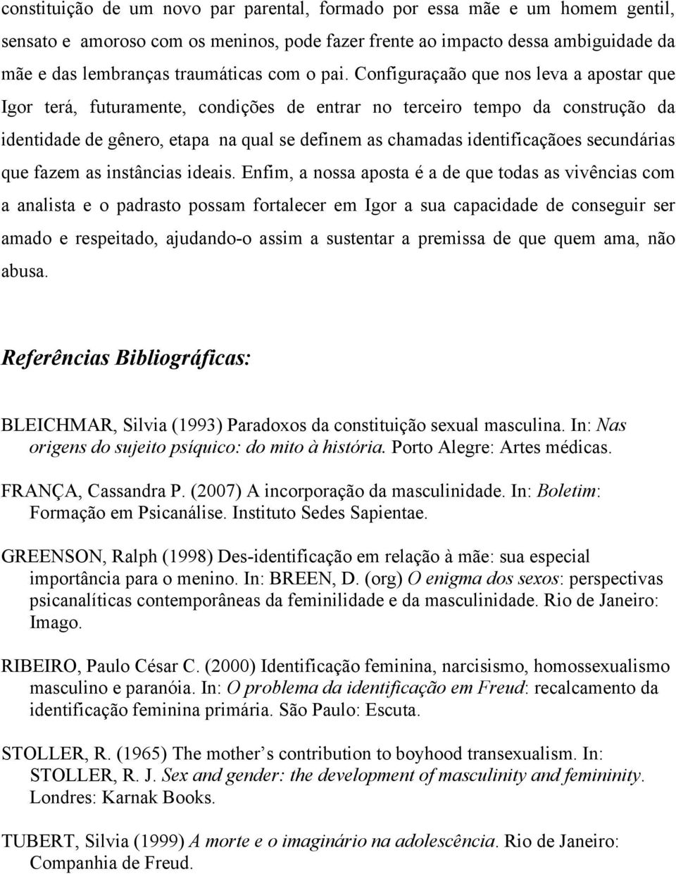 Configuraçaão que nos leva a apostar que Igor terá, futuramente, condições de entrar no terceiro tempo da construção da identidade de gênero, etapa na qual se definem as chamadas identificaçãoes