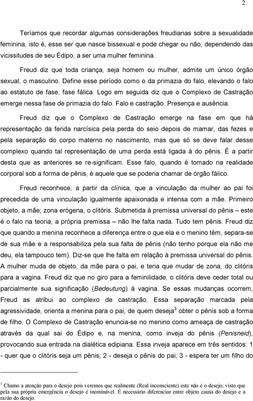 Define esse período como o da primazia do falo, elevando o falo ao estatuto de fase, fase fálica. Logo em seguida diz que o Complexo de Castração emerge nessa fase de primazia do falo.