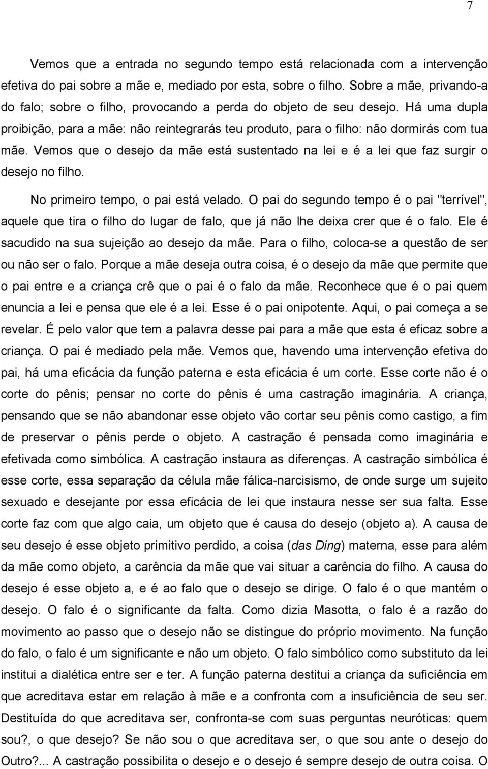 Vemos que o desejo da mãe está sustentado na lei e é a lei que faz surgir o desejo no filho. No primeiro tempo, o pai está velado.