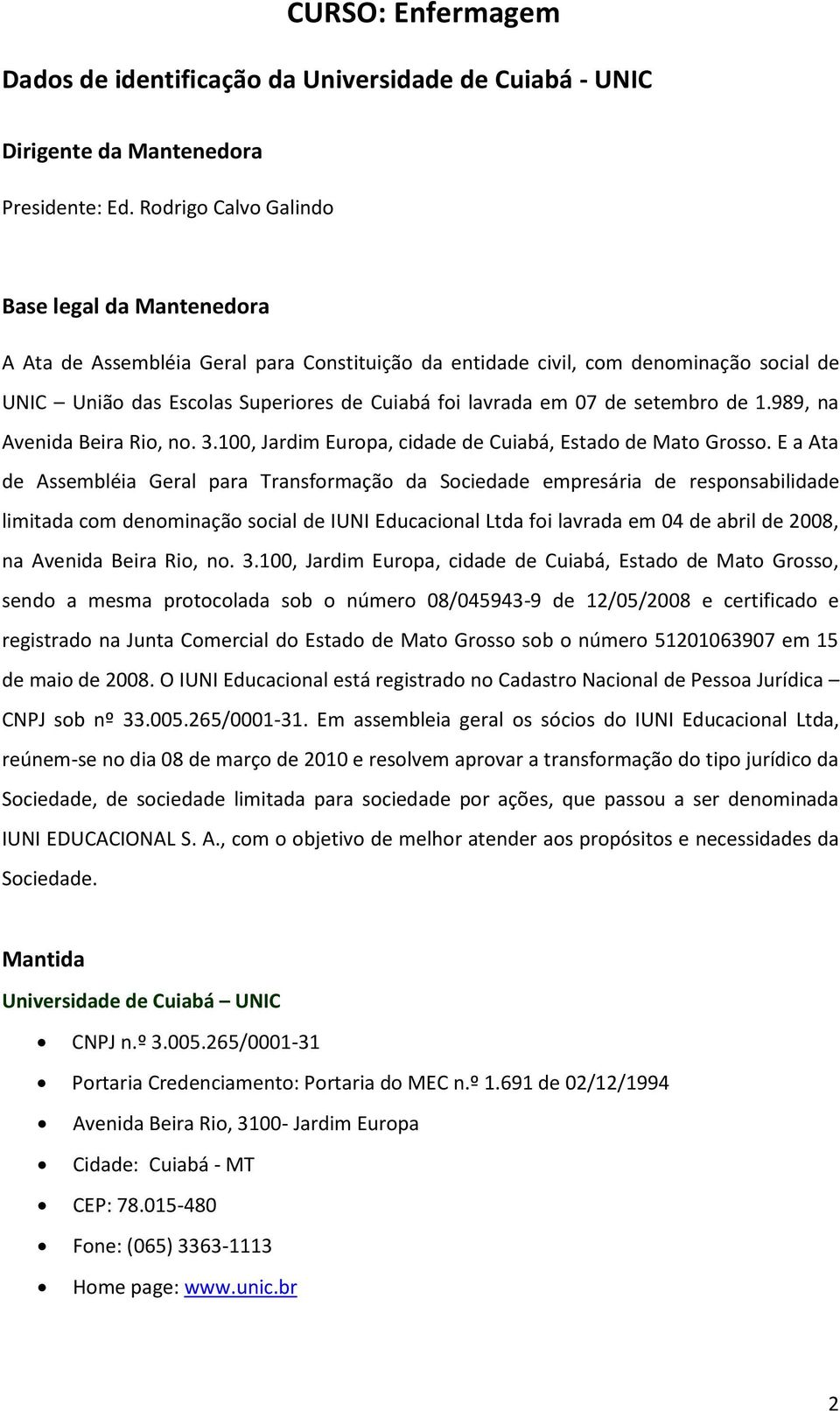 de setembro de 1.989, na Avenida Beira Rio, no. 3.100, Jardim Europa, cidade de Cuiabá, Estado de Mato Grosso.