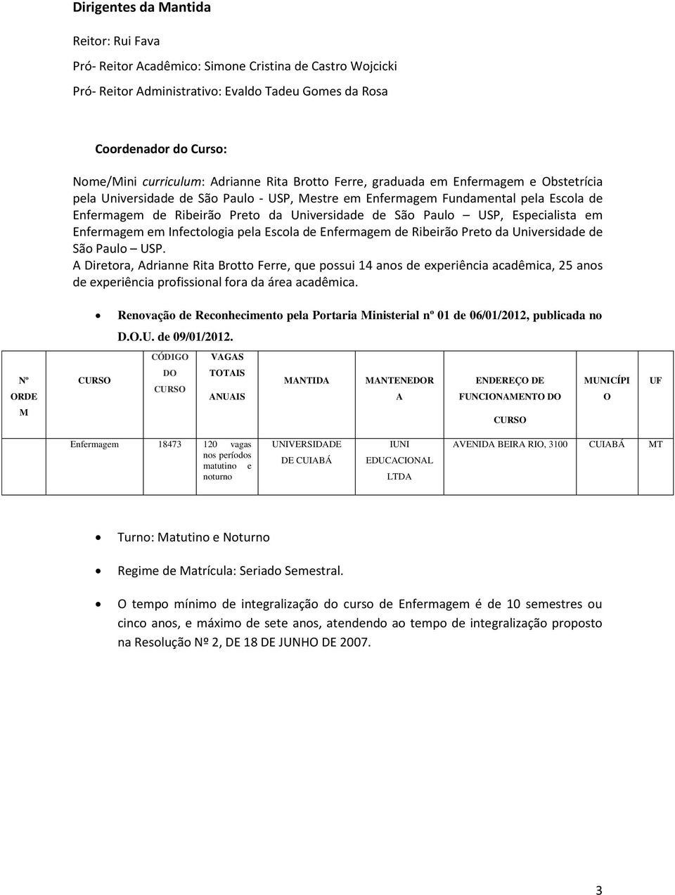 aulo US, Especialista em Enfermagem em Infectologia pela Escola de Enfermagem de Ribeirão reto da Universidade de São aulo US.