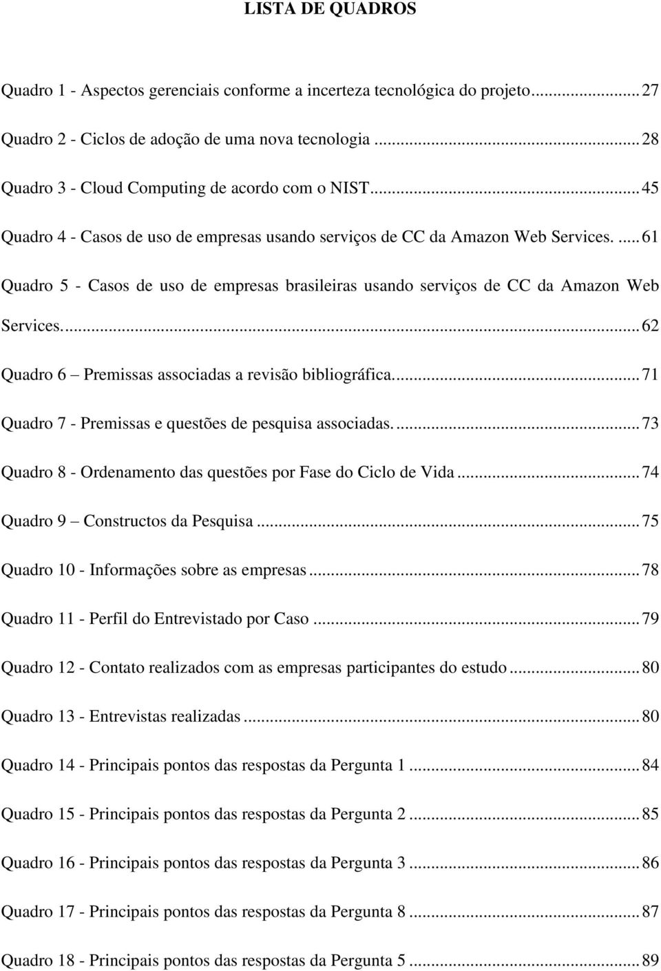 ... 61 Quadro 5 - Casos de uso de empresas brasileiras usando serviços de CC da Amazon Web Services.... 62 Quadro 6 Premissas associadas a revisão bibliográfica.