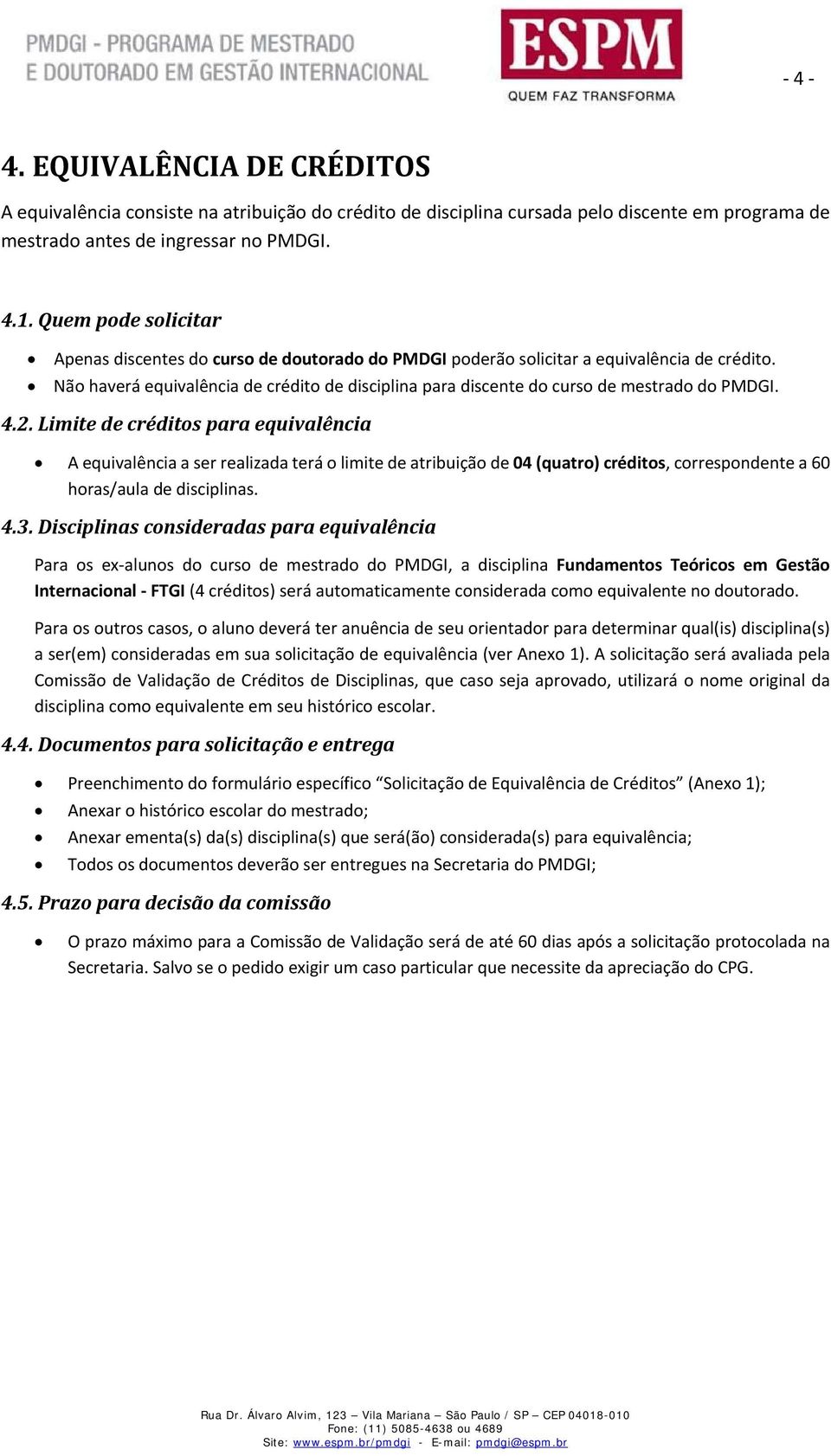 Não haverá equivalência de crédito de disciplina para discente do curso de mestrado do PMDGI. 4.2.