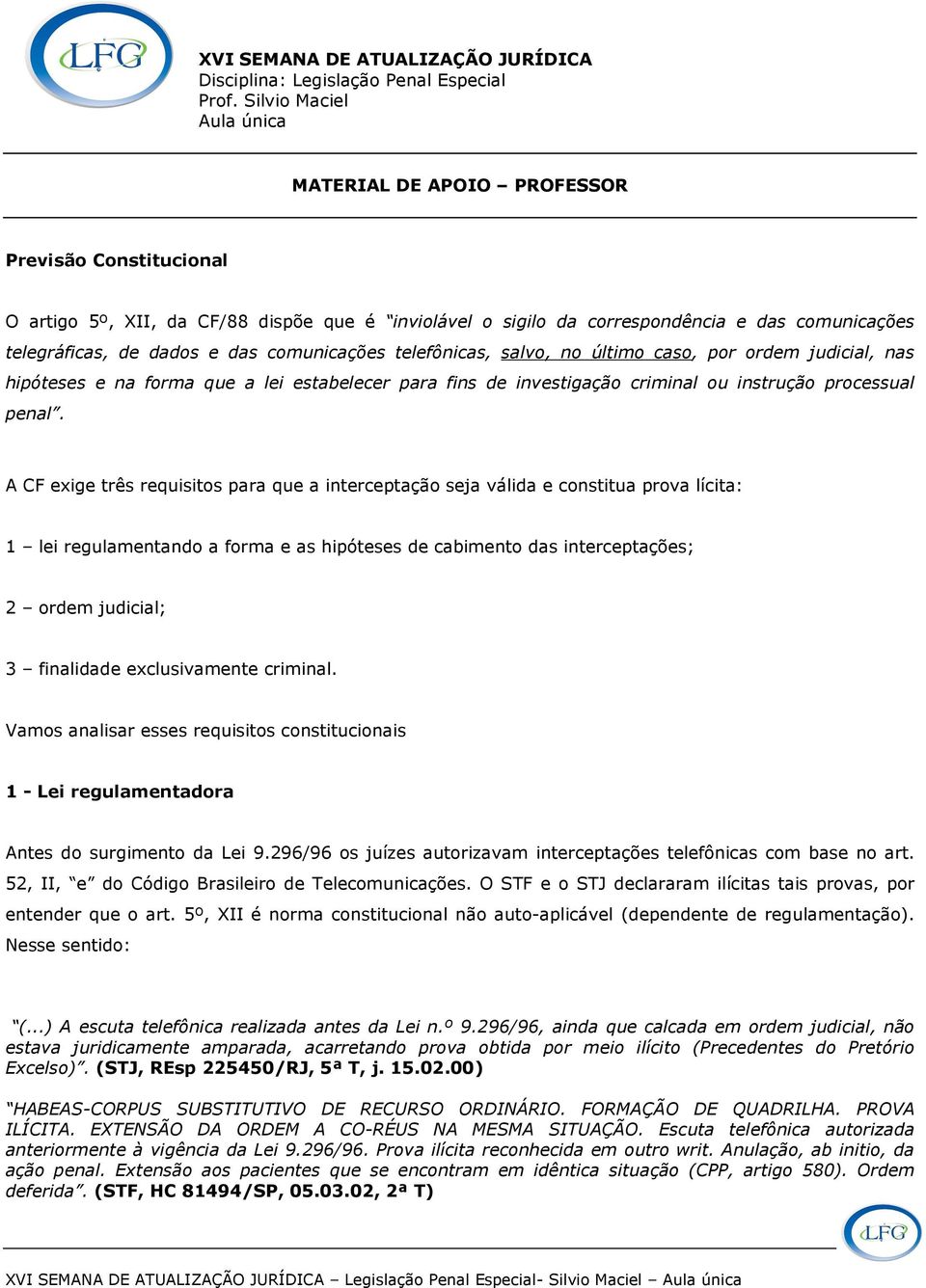 das comunicações telefônicas, salvo, no último caso, por ordem judicial, nas hipóteses e na forma que a lei estabelecer para fins de investigação criminal ou instrução processual penal.