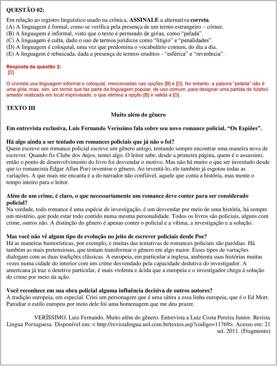 (D) A linguagem é coloquial, uma vez que predomina o vocabulário comum, do dia a dia. (E) A linguagem é rebuscada, dada a presença de termos eruditos - esférica e reverência.