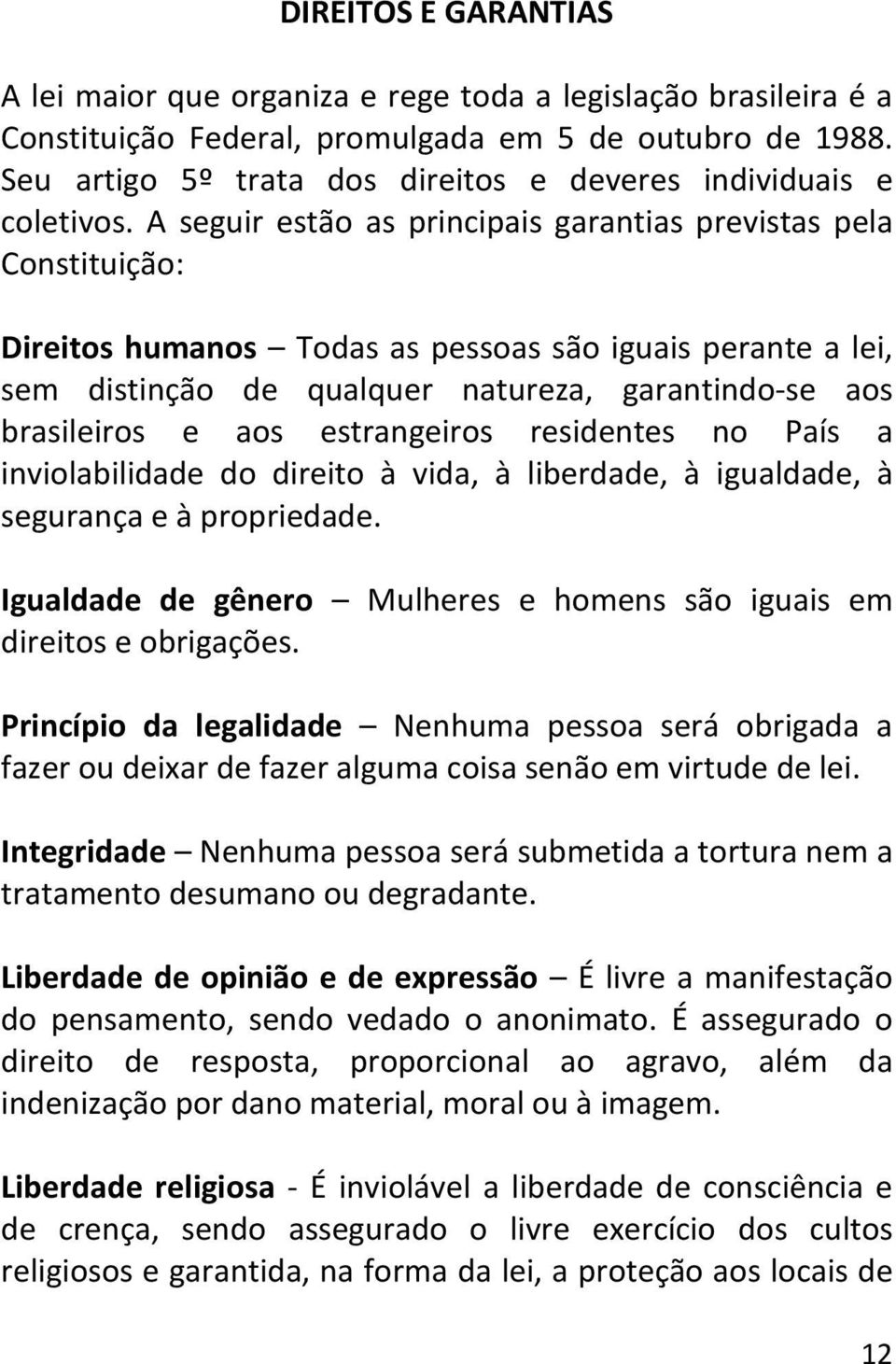 A seguir estão as principais garantias previstas pela Constituição: Direitos humanos Todas as pessoas são iguais perante a lei, sem distinção de qualquer natureza, garantindo-se aos brasileiros e aos