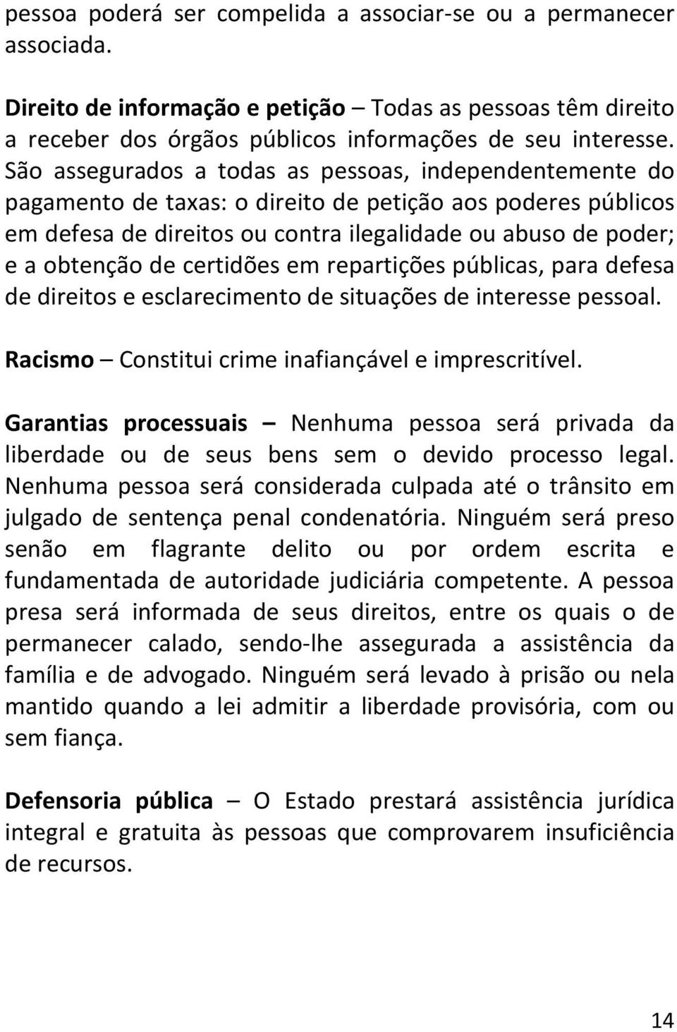 certidões em repartições públicas, para defesa de direitos e esclarecimento de situações de interesse pessoal. Racismo Constitui crime inafiançável e imprescritível.