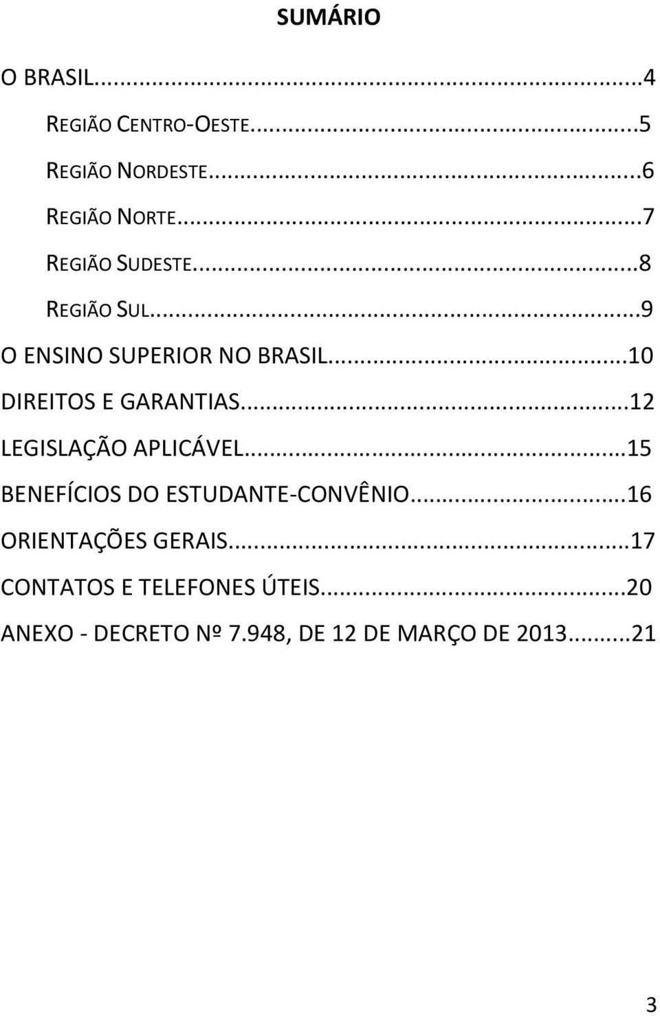 ..10 DIREITOS E GARANTIAS...12 LEGISLAÇÃO APLICÁVEL...15 BENEFÍCIOS DO ESTUDANTE-CONVÊNIO.