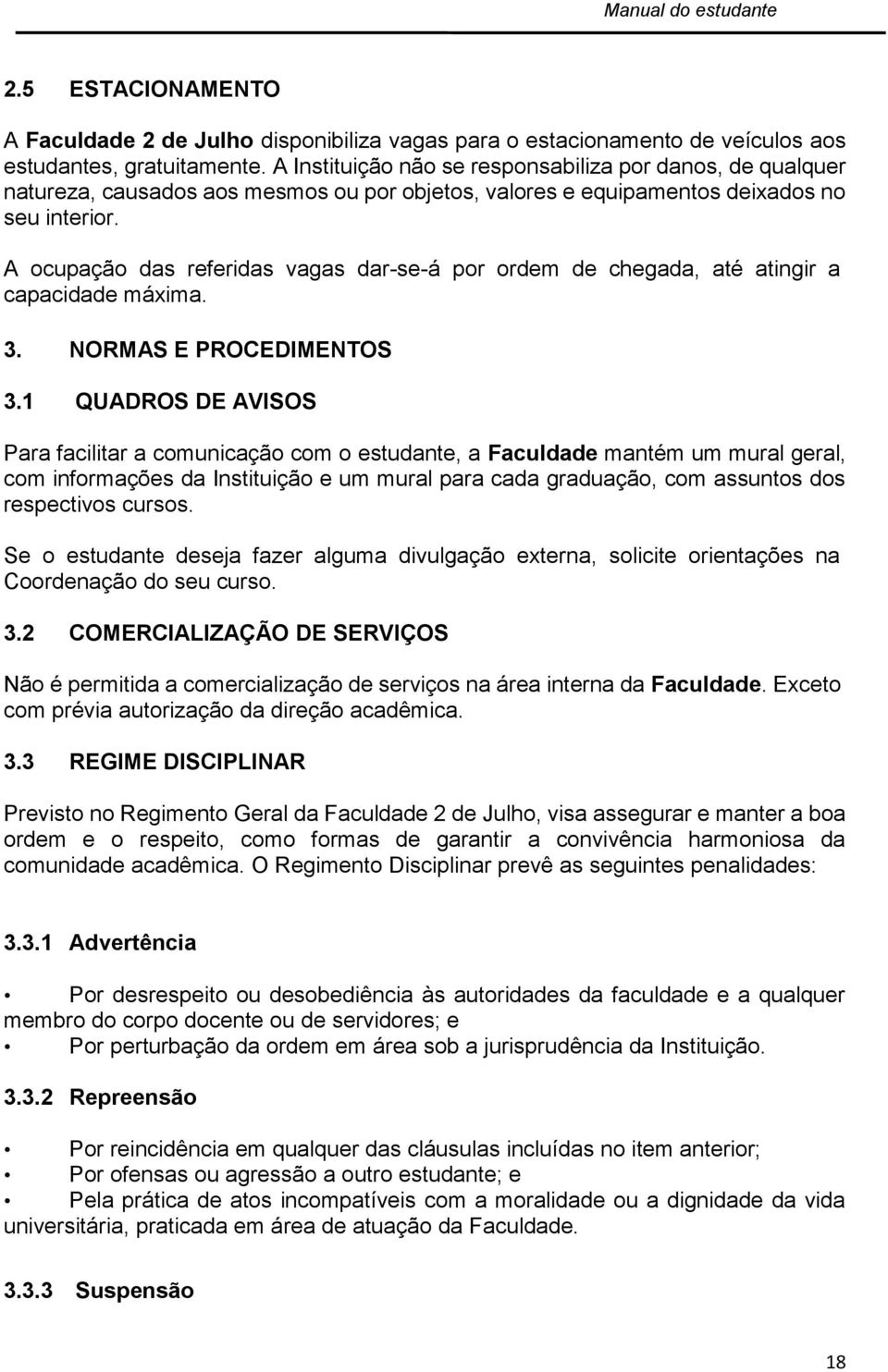 A ocupação das referidas vagas dar-se-á por ordem de chegada, até atingir a capacidade máxima. 3. NORMAS E PROCEDIMENTOS 3.