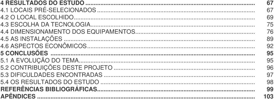 6 ASPECTOS ECONÔMICOS... 92 5 CONCLUSÕES... 95 5.1 A EVOLUÇÃO DO TEMA... 95 5.2 CONTRIBUIÇÕES DESTE PROJETO.