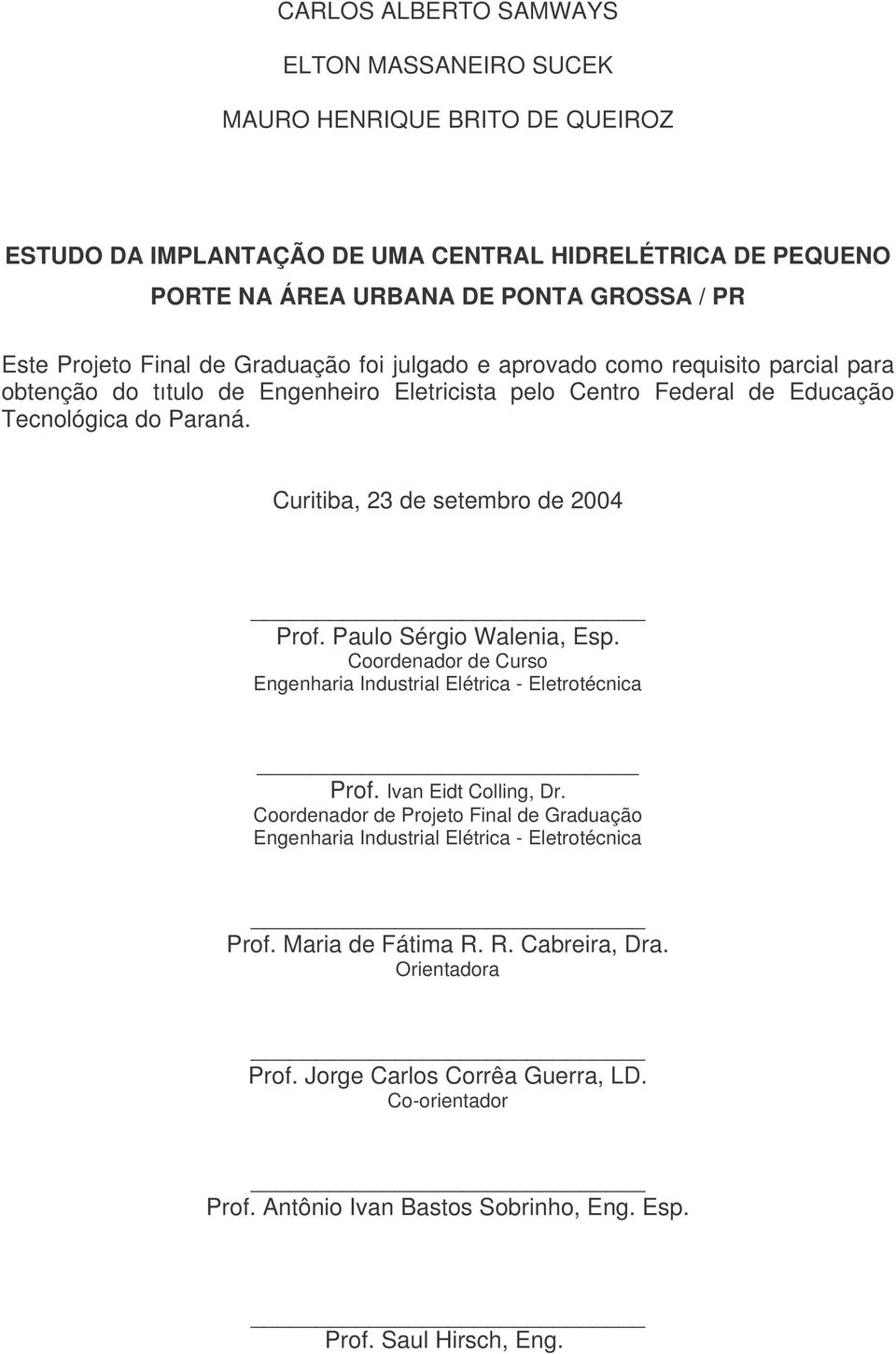 Curitiba, 23 de setembro de 2004 Prof. Paulo Sérgio Walenia, Esp. Coordenador de Curso Engenharia Industrial Elétrica - Eletrotécnica Prof. Ivan Eidt Colling, Dr.