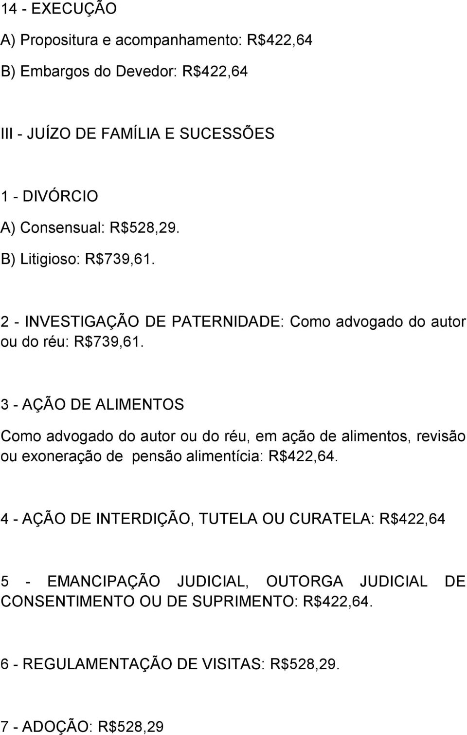 3 - AÇÃO DE ALIMENTOS Como advogado do autor ou do réu, em ação de alimentos, revisão ou exoneração de pensão alimentícia: R$422,64.