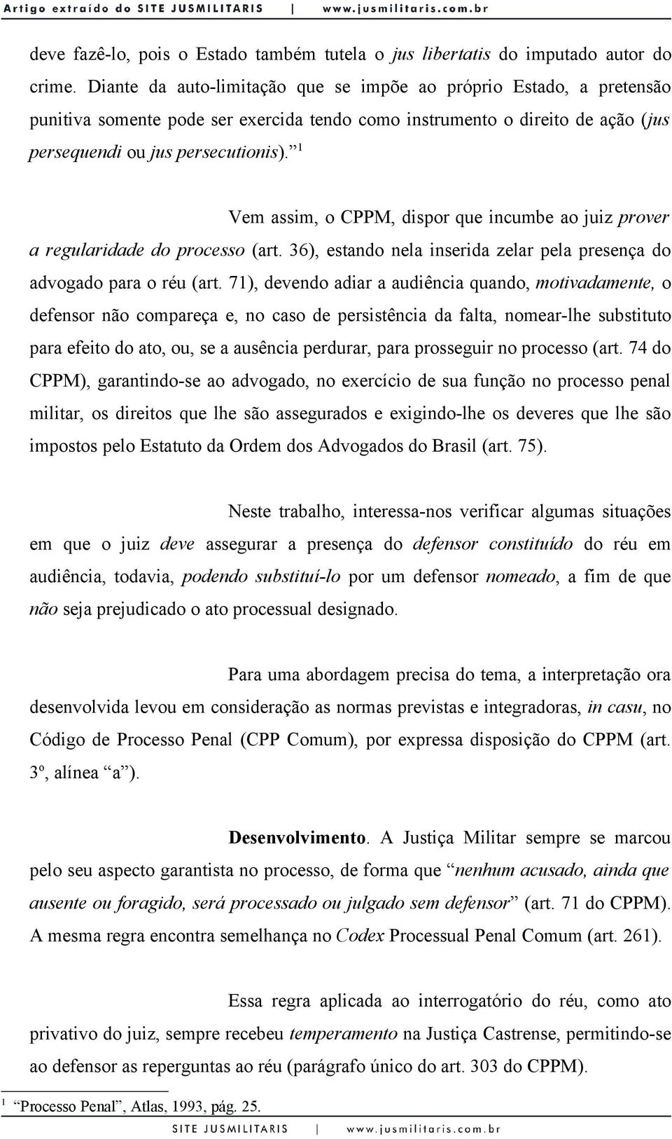 1 Vem assim, o CPPM, dispor que incumbe ao juiz prover a regularidade do processo (art. 36), estando nela inserida zelar pela presença do advogado para o réu (art.