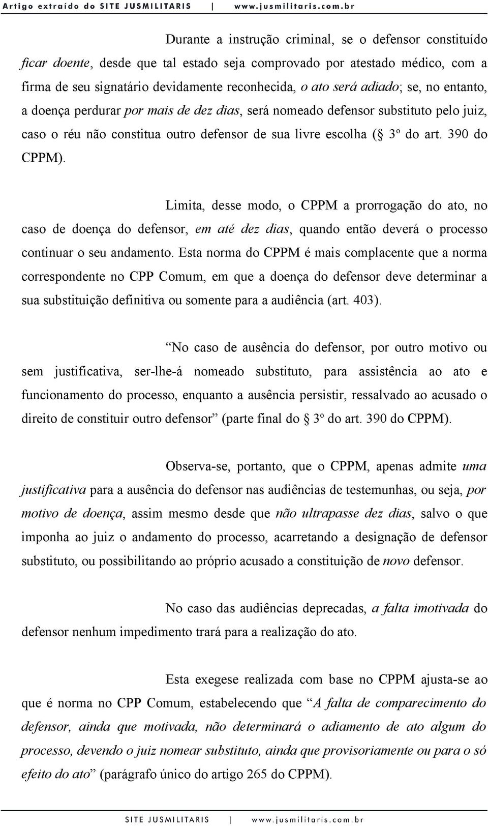 Limita, desse modo, o CPPM a prorrogação do ato, no caso de doença do defensor, em até dez dias, quando então deverá o processo continuar o seu andamento.