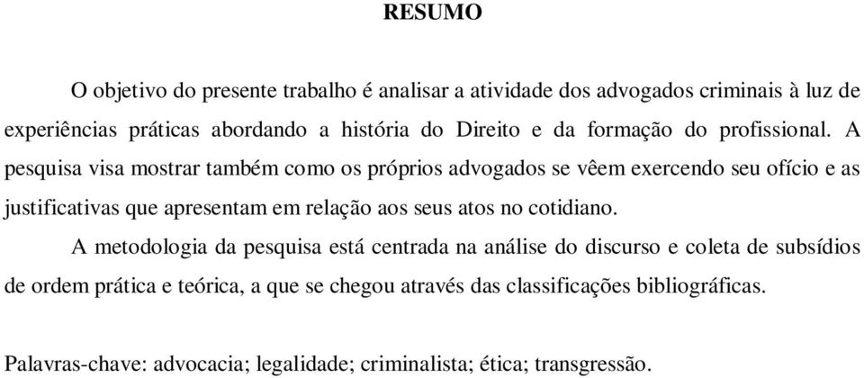 A pesquisa visa mostrar também como os próprios advogados se vêem exercendo seu ofício e as justificativas que apresentam em relação aos seus atos