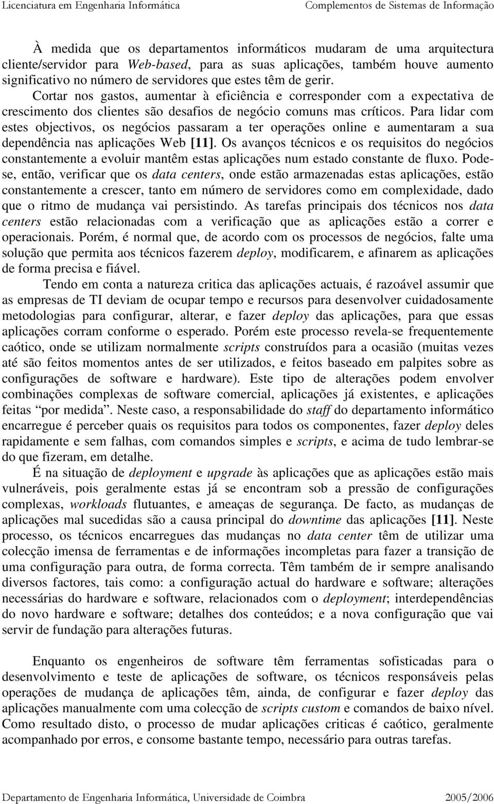 Para lidar com estes objectivos, os negócios passaram a ter operações online e aumentaram a sua dependência nas aplicações Web [11].