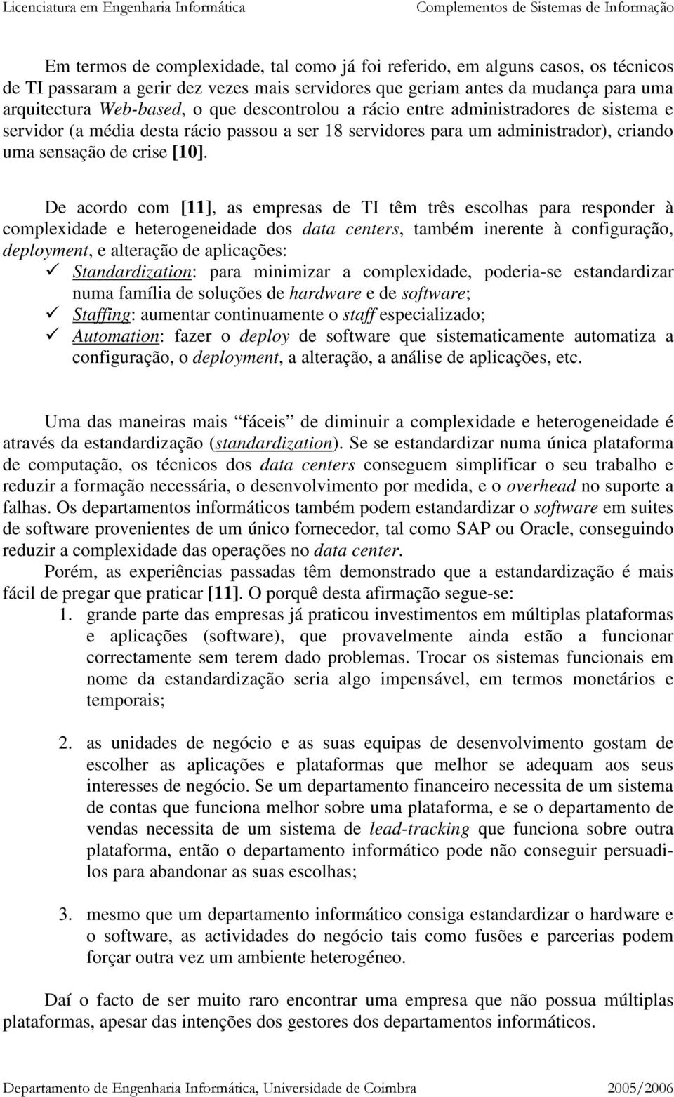 De acordo com [11], as empresas de TI têm três escolhas para responder à complexidade e heterogeneidade dos data centers, também inerente à configuração, deployment, e alteração de aplicações: