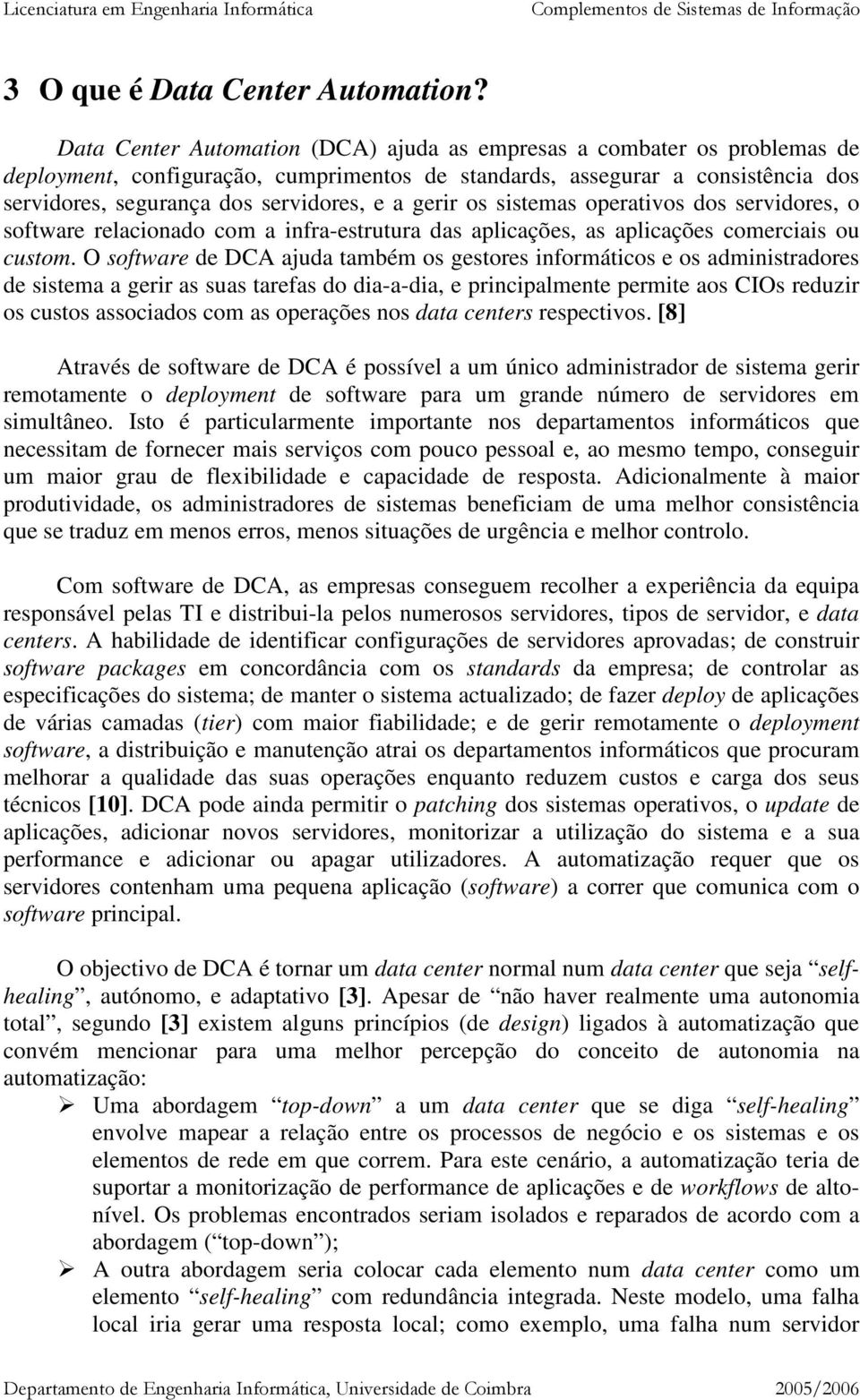 gerir os sistemas operativos dos servidores, o software relacionado com a infra-estrutura das aplicações, as aplicações comerciais ou custom.