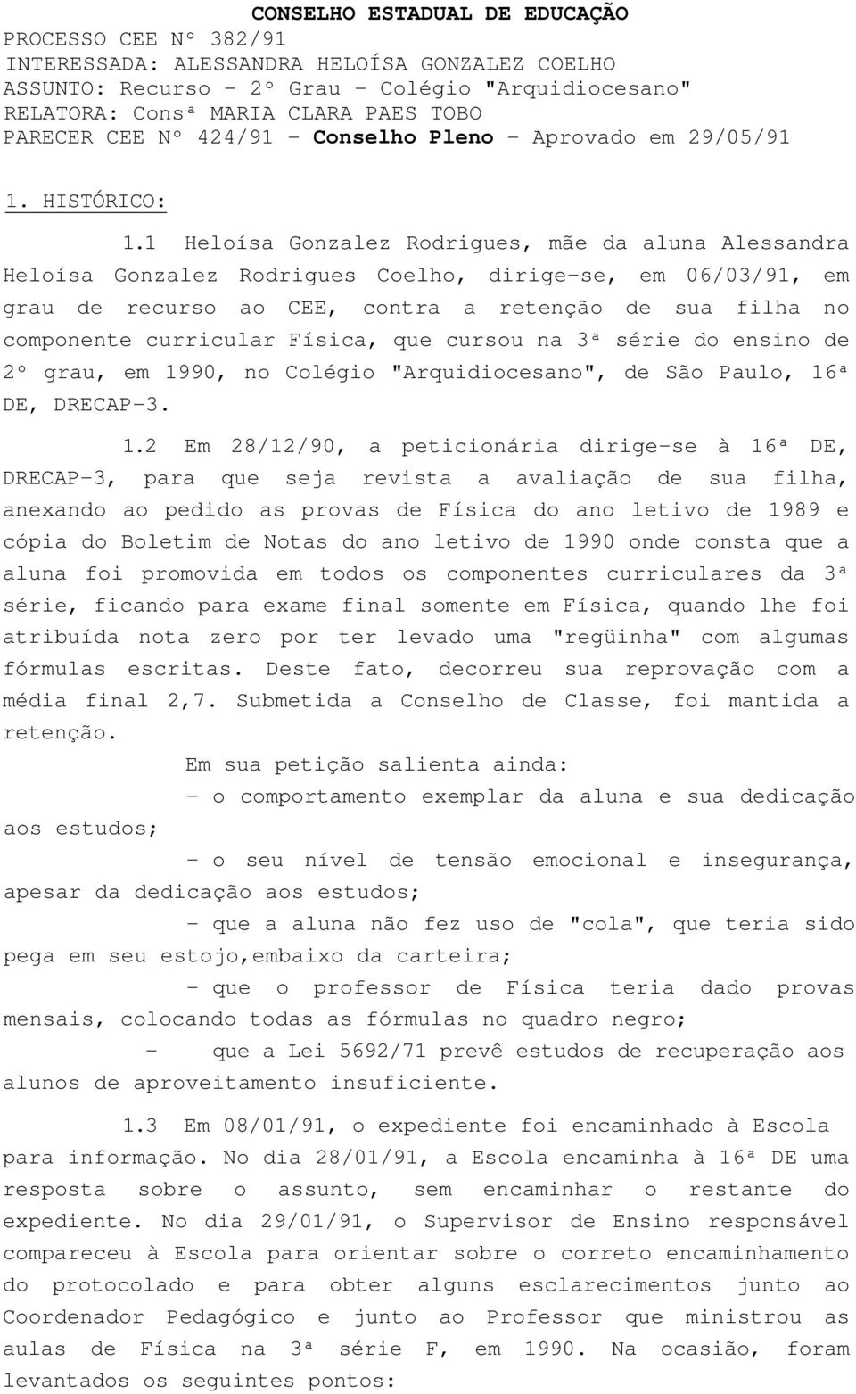 1 Heloísa Gonzalez Rodrigues, mãe da aluna Alessandra Heloísa Gonzalez Rodrigues Coelho, dirige-se, em 06/03/91, em grau de recurso ao CEE, contra a retenção de sua filha no componente curricular