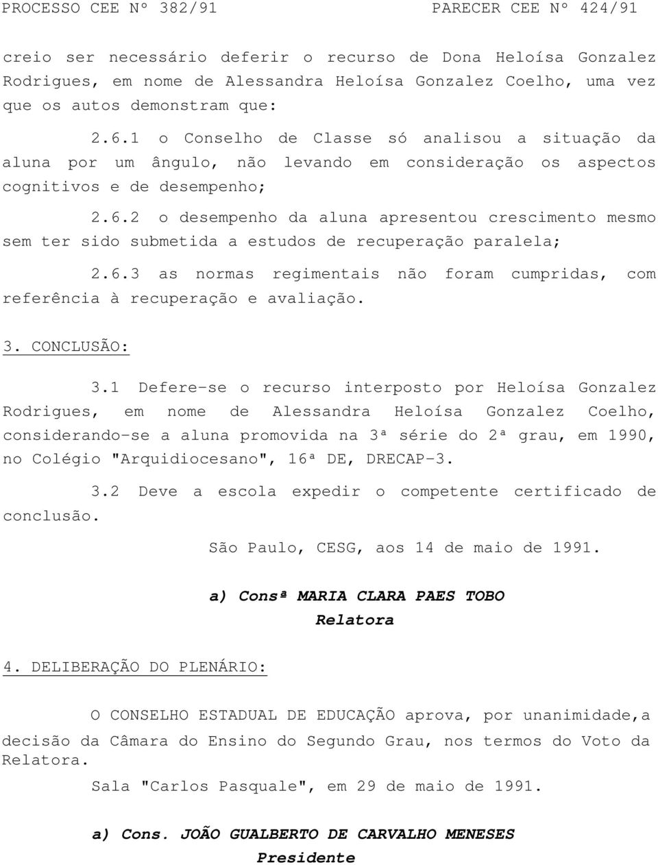 2 o desempenho da aluna apresentou crescimento mesmo sem ter sido submetida a estudos de recuperação paralela; 2.6.