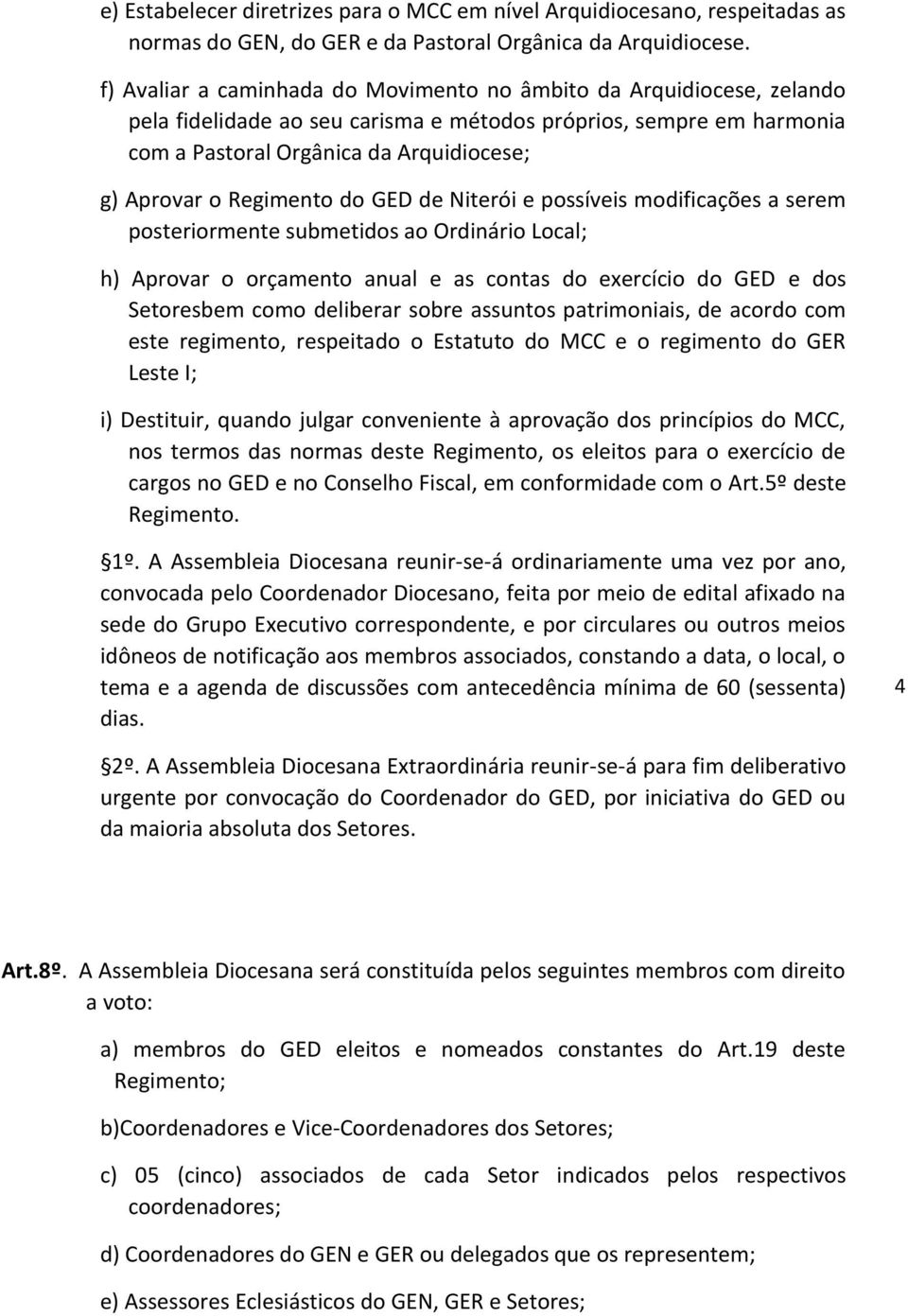 Regimento do GED de Niterói e possíveis modificações a serem posteriormente submetidos ao Ordinário Local; h) Aprovar o orçamento anual e as contas do exercício do GED e dos Setoresbem como deliberar