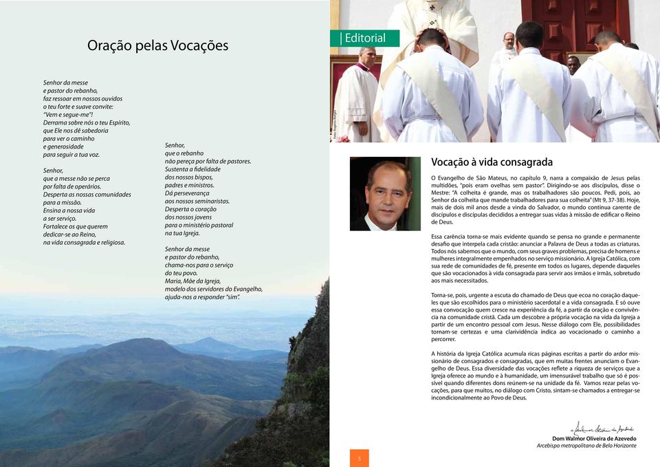 Desperta as nossas comunidades para a missão. Ensina a nossa vida a ser serviço. Fortalece os que querem dedicar-se ao Reino, na vida consagrada e religiosa.