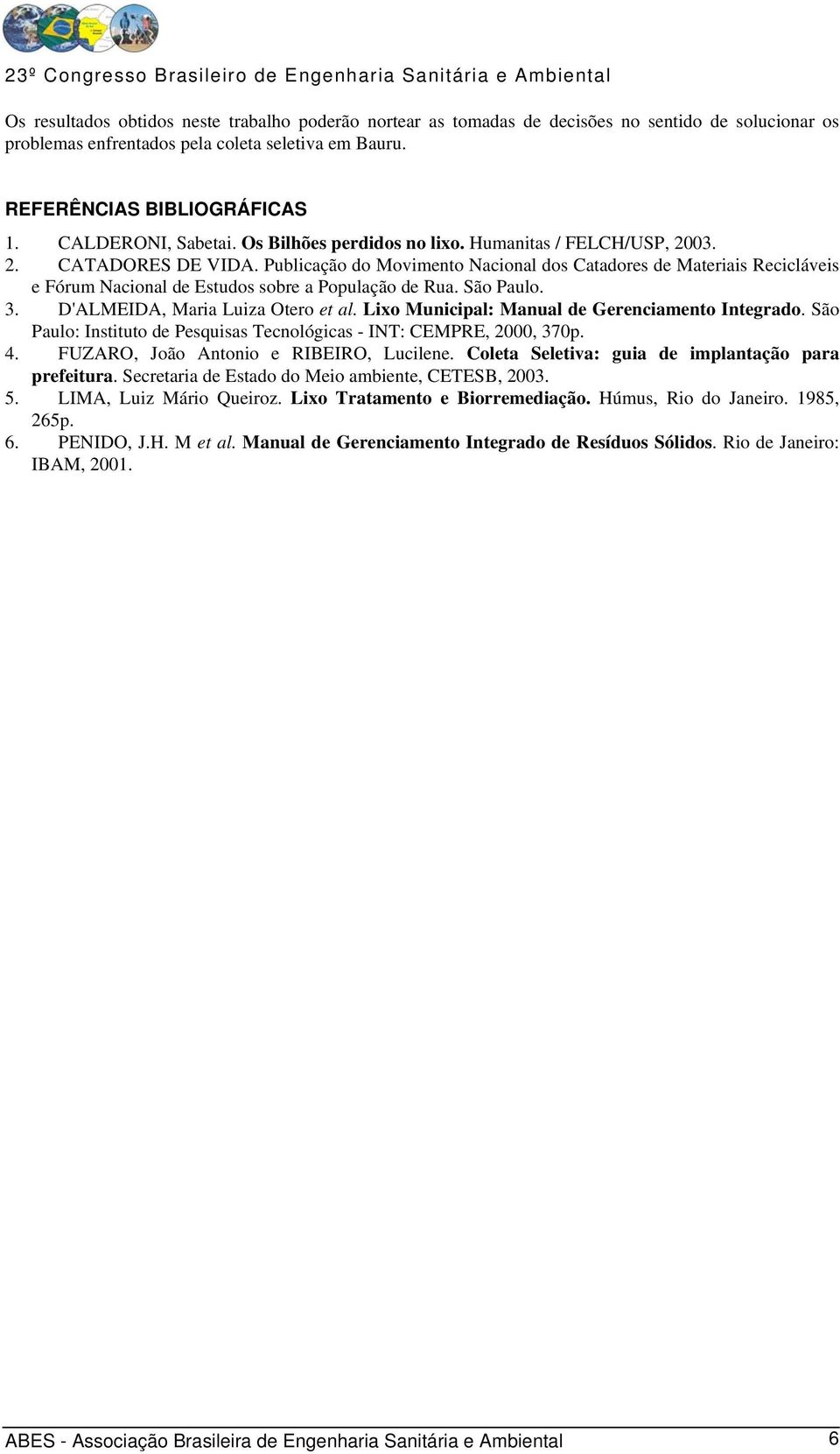 Publicação do Movimento Nacional dos Catadores de Materiais Recicláveis e Fórum Nacional de Estudos sobre a População de Rua. São Paulo. 3. D'ALMEIDA, Maria Luiza Otero et al.