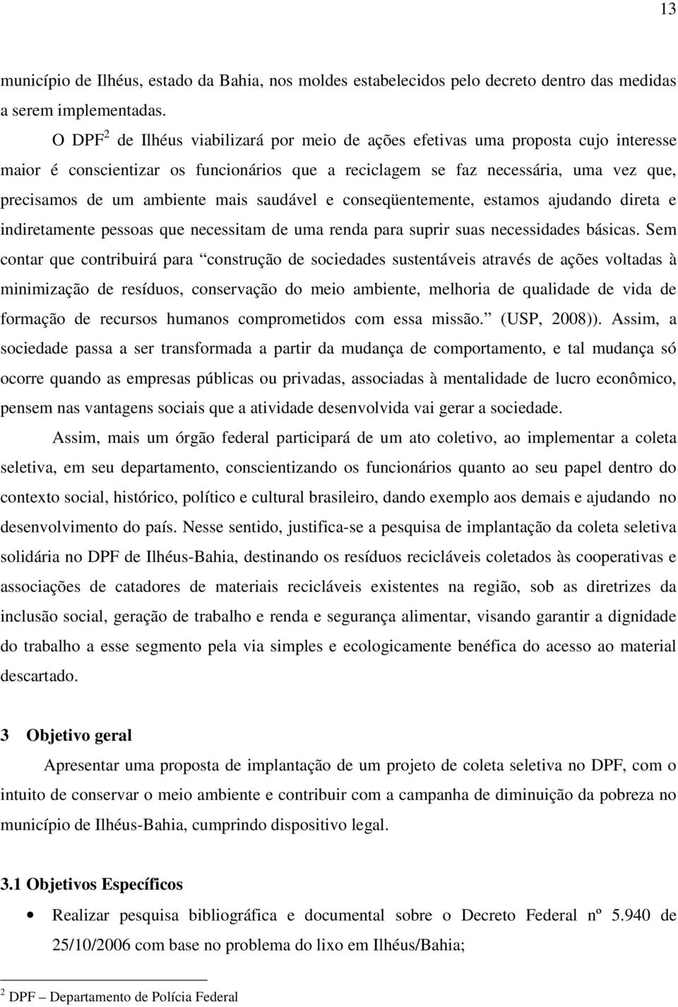 mais saudável e conseqüentemente, estamos ajudando direta e indiretamente pessoas que necessitam de uma renda para suprir suas necessidades básicas.