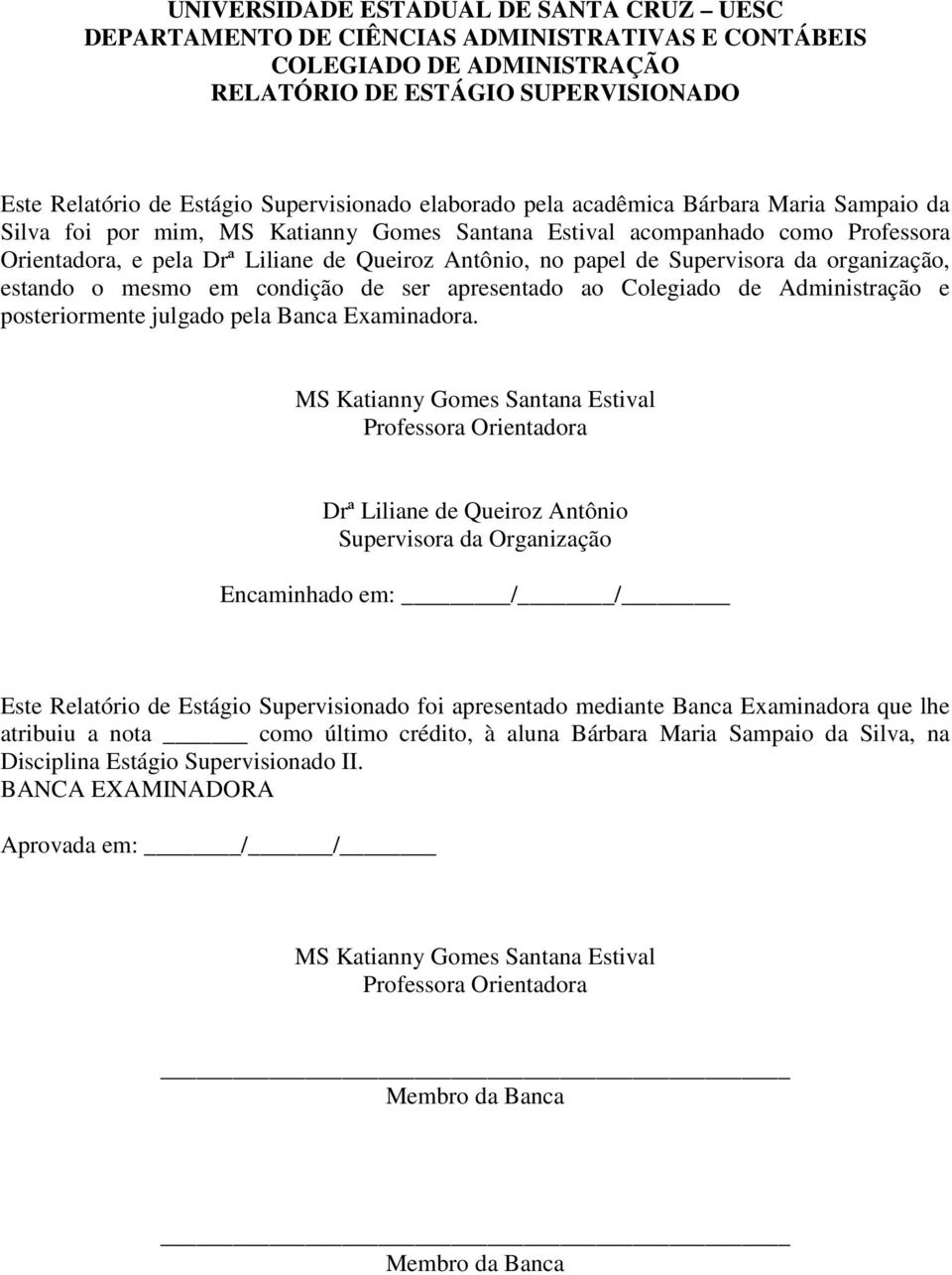 Supervisora da organização, estando o mesmo em condição de ser apresentado ao Colegiado de Administração e posteriormente julgado pela Banca Examinadora.