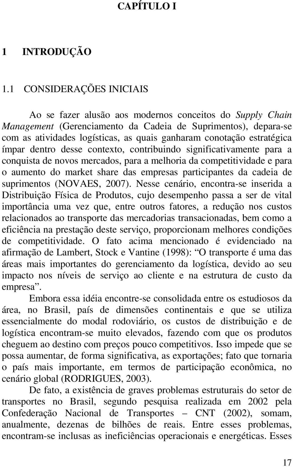 conotação estratégica ímpar dentro desse contexto, contribuindo significativamente para a conquista de novos mercados, para a melhoria da competitividade e para o aumento do market share das empresas